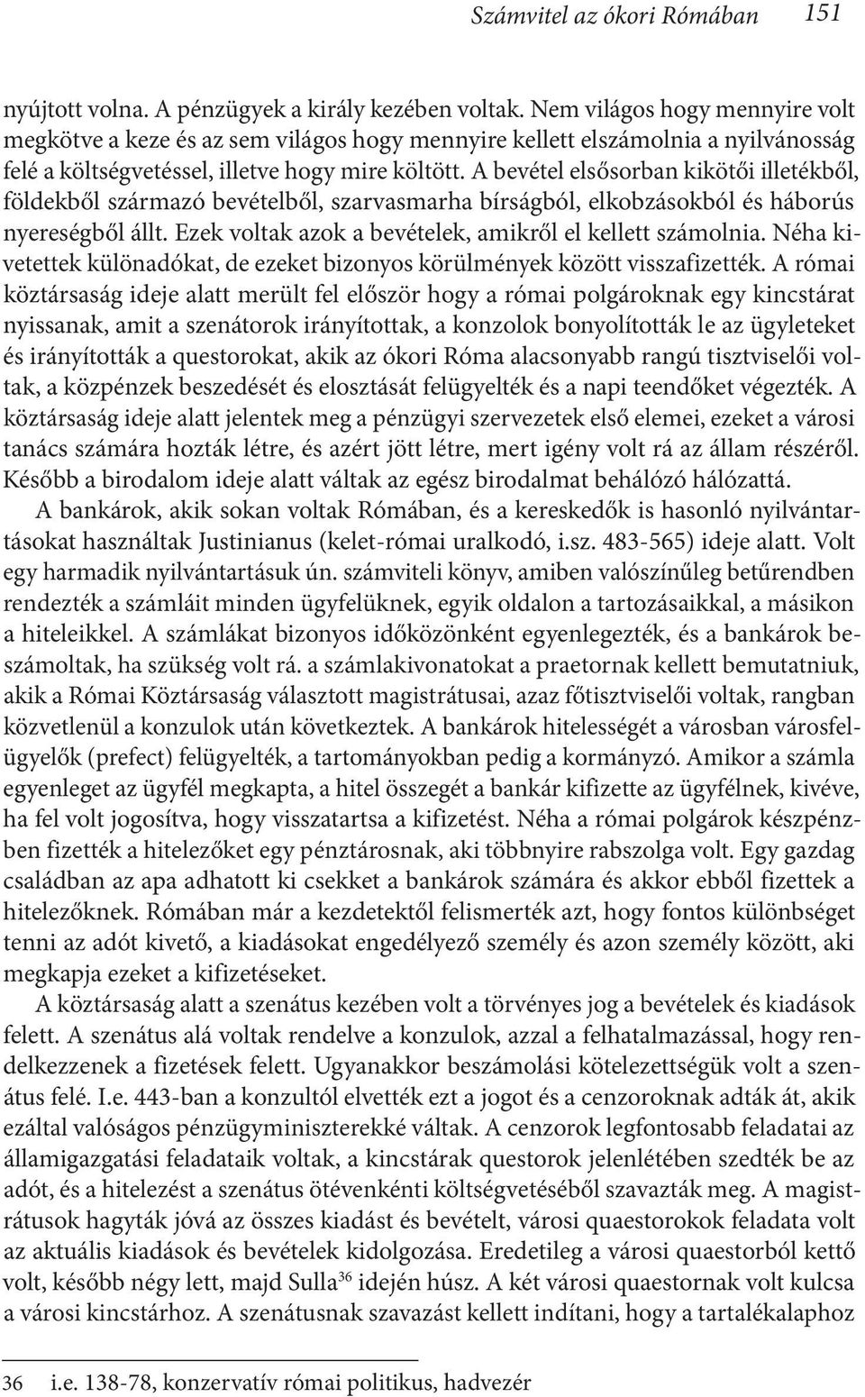 A bevétel elsősorban kikötői illetékből, földekből származó bevételből, szarvasmarha bírságból, elkobzásokból és háborús nyereségből állt. Ezek voltak azok a bevételek, amikről el kellett számolnia.