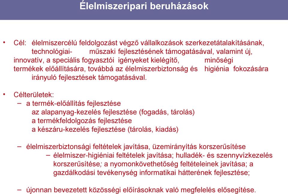 Célterületek: a termék-előállítás fejlesztése az alapanyag-kezelés fejlesztése (fogadás, tárolás) a termékfeldolgozás fejlesztése a készáru-kezelés fejlesztése (tárolás, kiadás) élelmiszerbiztonsági