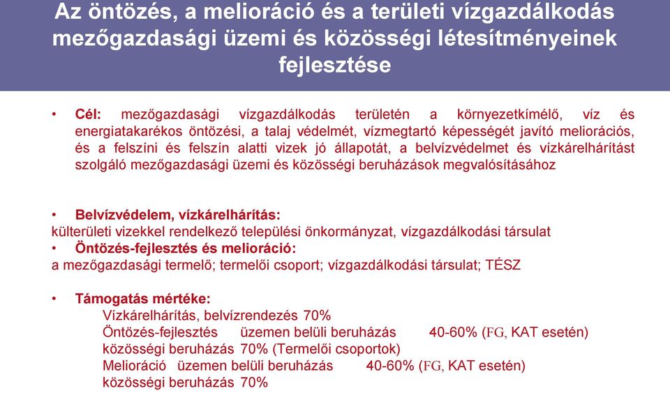 üzemi és közösségi beruházások megvalósításához Belvízvédelem, vízkárelhárítás: külterületi vizekkel rendelkező települési önkormányzat, vízgazdálkodási társulat Öntözés-fejlesztés és melioráció: a