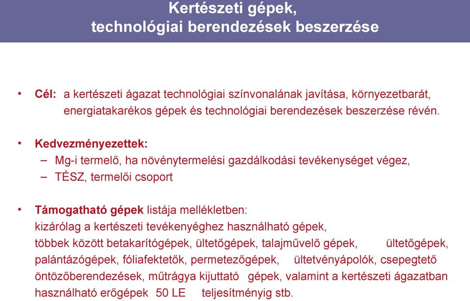 Kedvezményezettek: Mg-i termelő, ha növénytermelési gazdálkodási tevékenységet végez, TÉSZ, termelői csoport Támogatható gépek listája mellékletben: kizárólag a