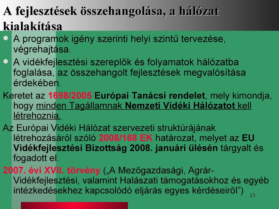 Keretet az 1698/2005 Európai Tanácsi rendelet, mely kimondja, hogy minden Tagállamnak Nemzeti Vidéki Hálózatot kell létrehoznia.