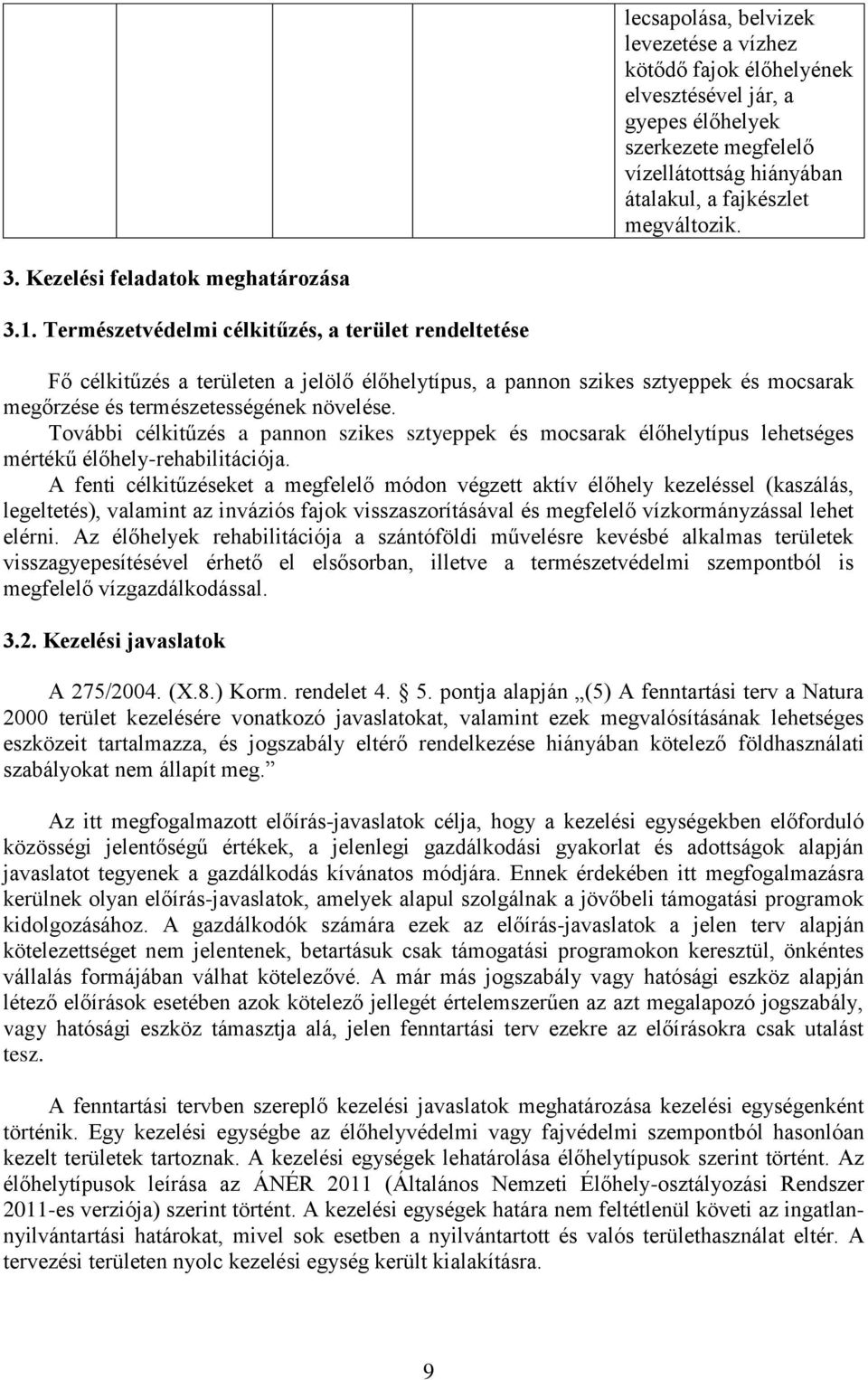 Természetvédelmi célkitűzés, a terület rendeltetése Fő célkitűzés a területen a jelölő élőhelytípus, a pannon szikes sztyeppek és mocsarak megőrzése és természetességének növelése.