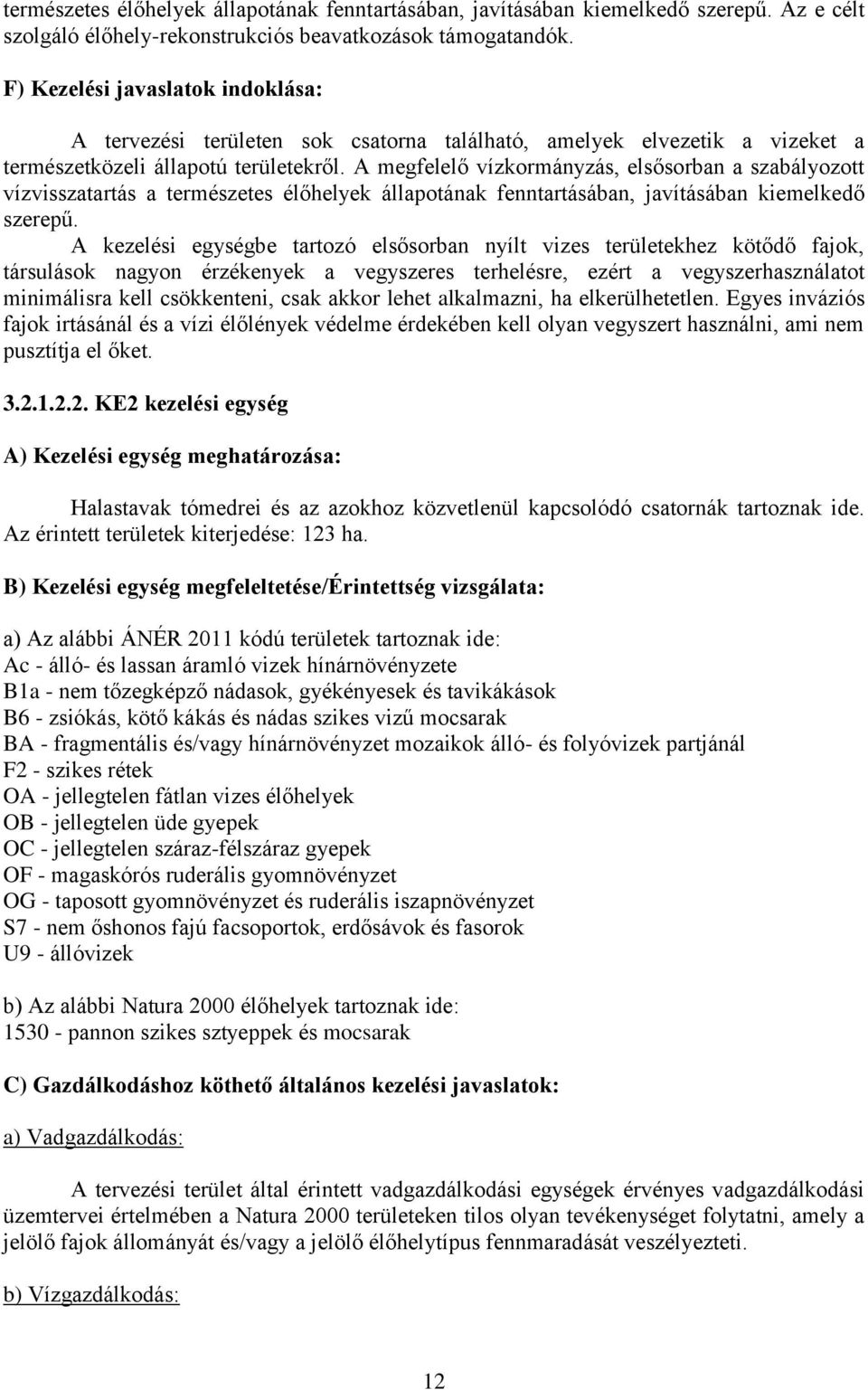 A megfelelő vízkormányzás, elsősorban a szabályozott vízvisszatartás a természetes élőhelyek állapotának fenntartásában, javításában kiemelkedő szerepű.