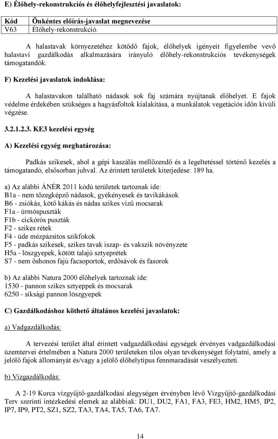 F) Kezelési javaslatok indoklása: A halastavakon található nádasok sok faj számára nyújtanak élőhelyet.