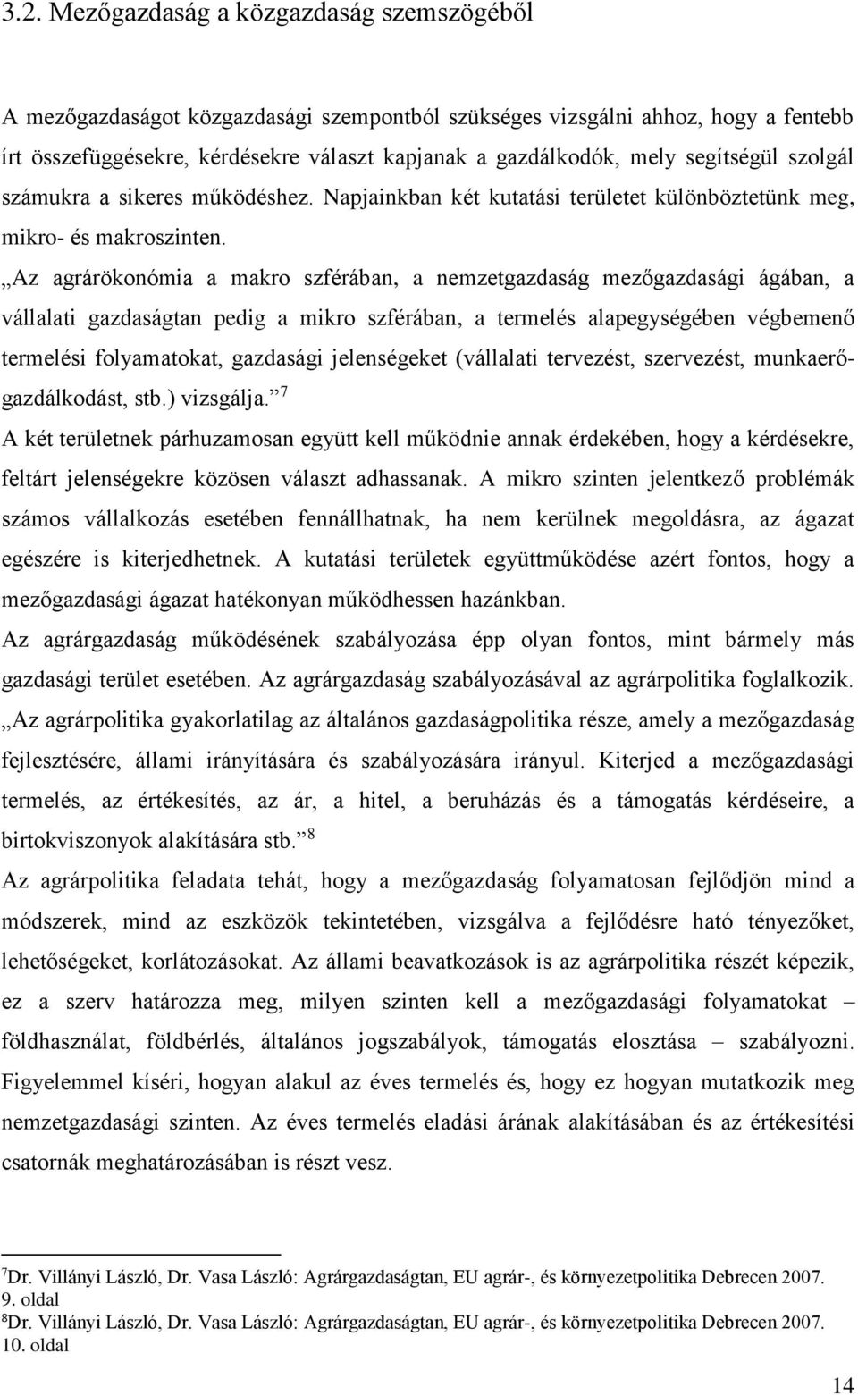 Az agrárökonómia a makro szférában, a nemzetgazdaság mezőgazdasági ágában, a vállalati gazdaságtan pedig a mikro szférában, a termelés alapegységében végbemenő termelési folyamatokat, gazdasági