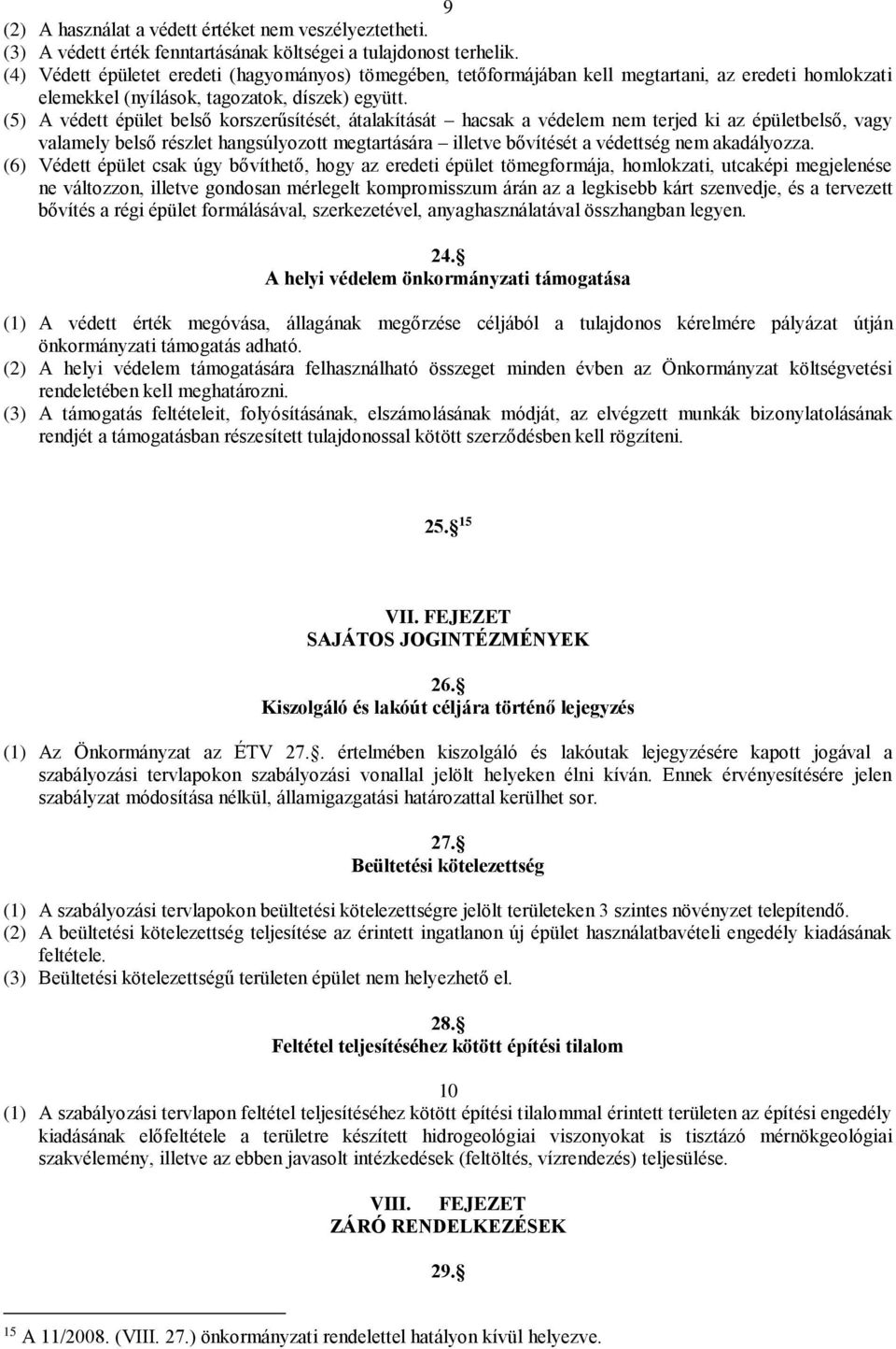 (5) A védett épület belső korszerűsítését, átalakítását hacsak a védelem nem terjed ki az épületbelső, vagy valamely belső részlet hangsúlyozott megtartására illetve bővítését a védettség nem