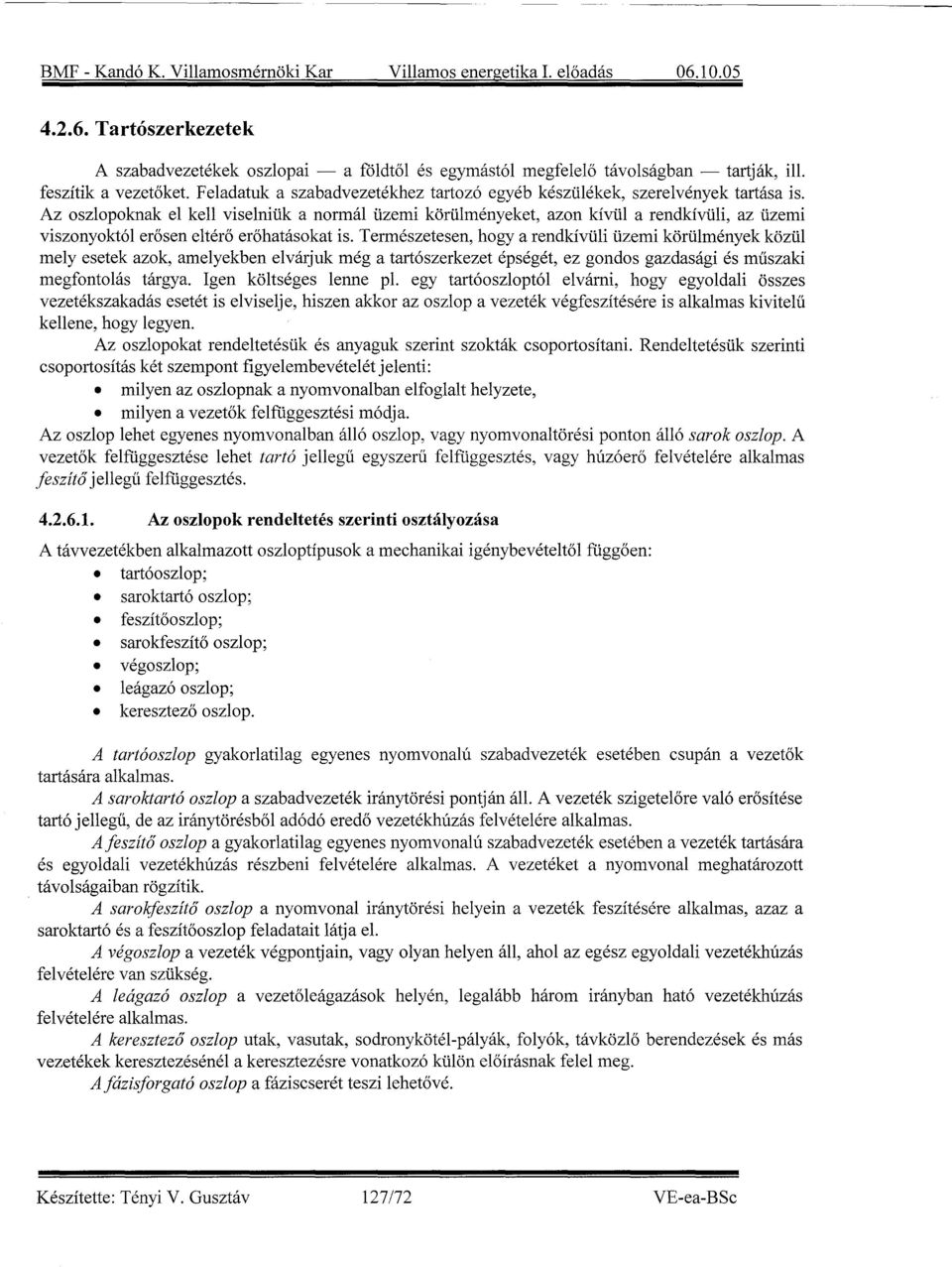 Az oszlopoknak el kell viselniük a normál üzemi körülményeket, azon kívül a rendkívüli, az üzemi viszonyoktói erosen eltéro erohatásokat is.