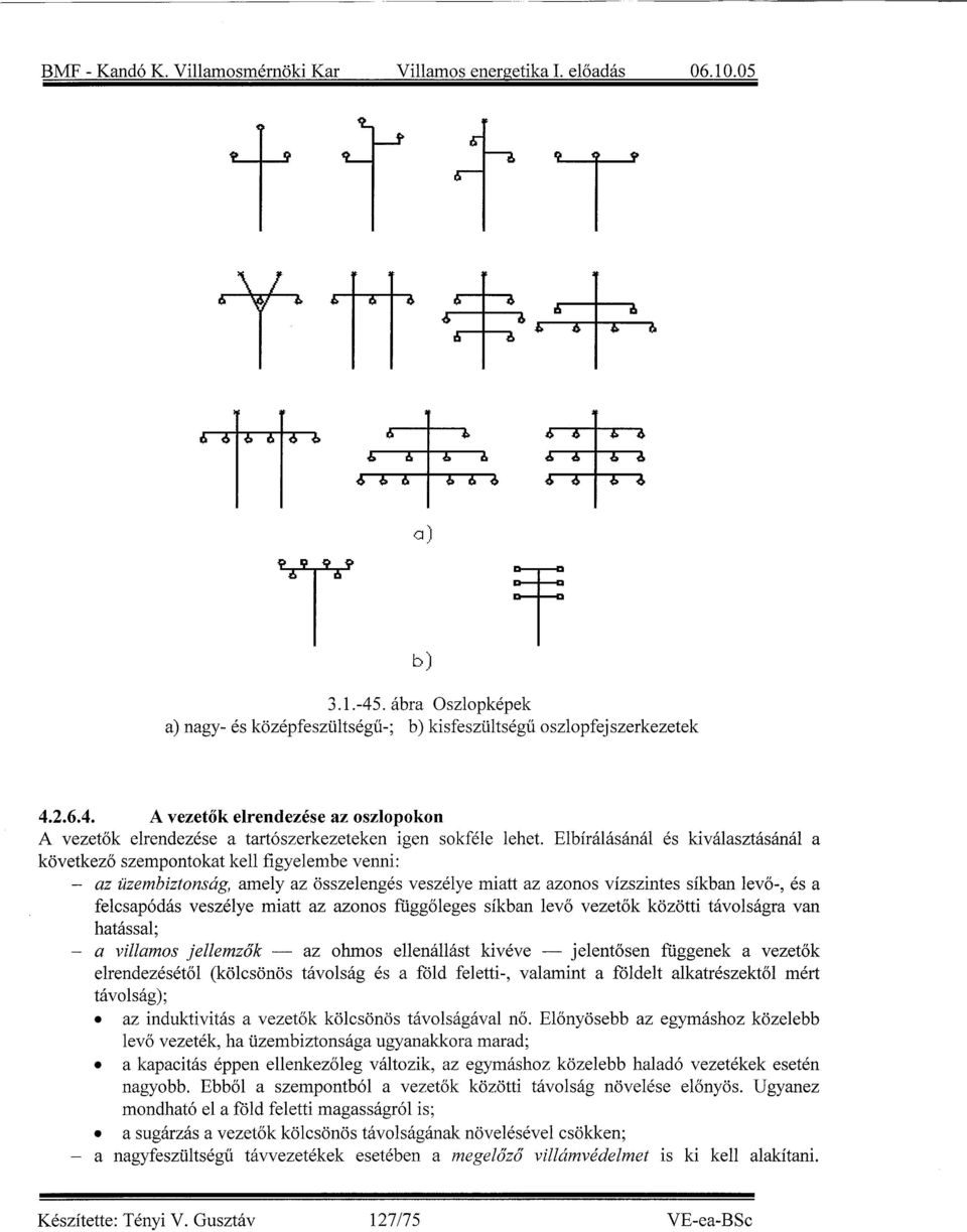 miatt az azonos függoleges síkban levo vezetok közötti távolságra van hatással; a villamos jellemzok - az ohmos ellenállást kivéve - jelentosen függenek a vezetok elrendezésétol (kölcsönös távolság