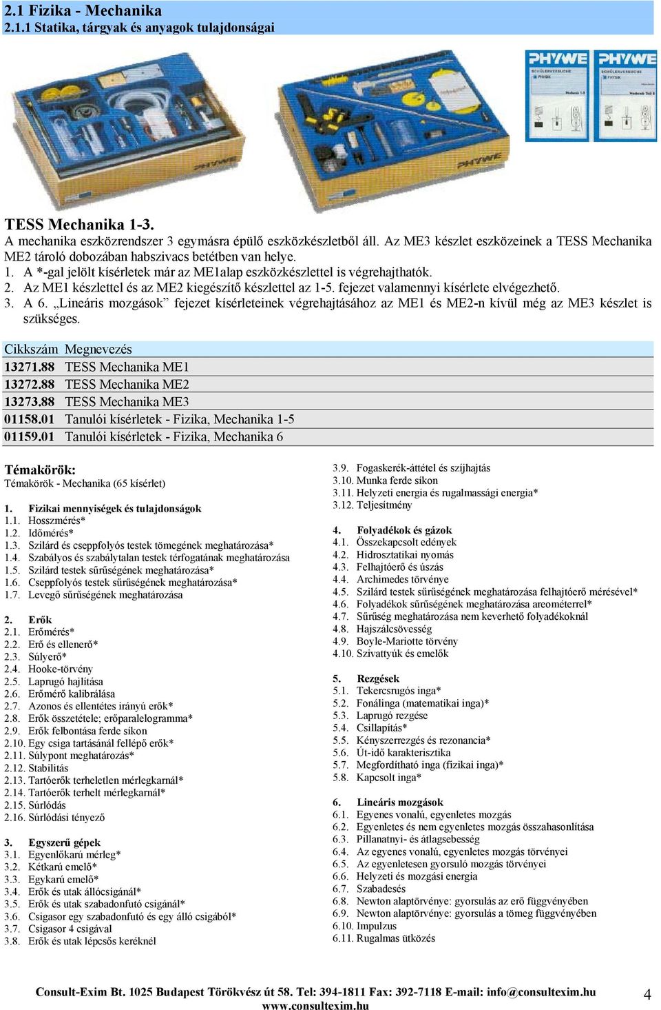 Az ME1 készlettel és az ME2 kiegészítő készlettel az 1-5. fejezet valamennyi kísérlete elvégezhető. 3. A 6.