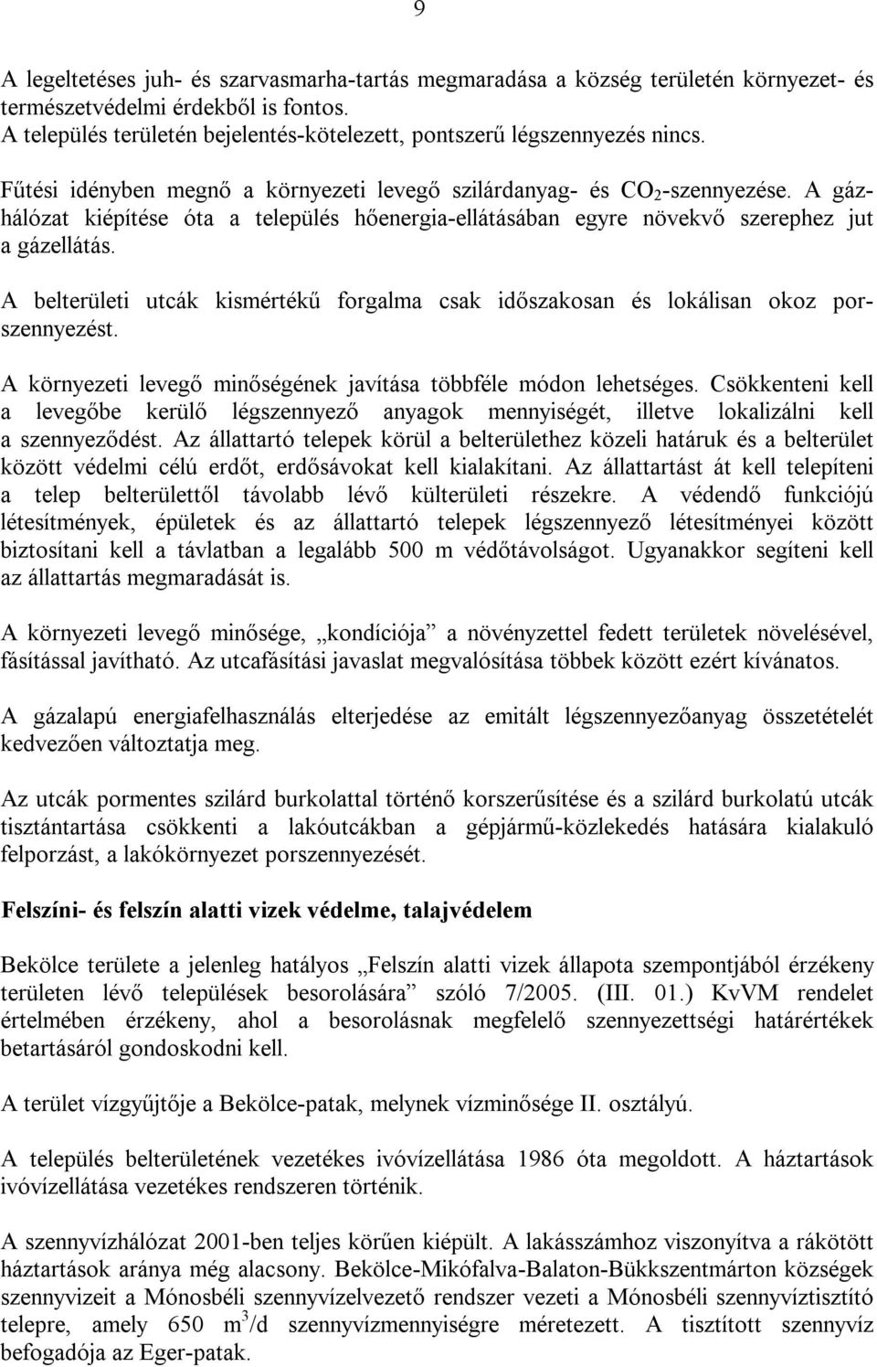 A gázhálózat kiépítése óta a település hőenergia-ellátásában egyre növekvő szerephez jut a gázellátás. A belterületi utcák kismértékű forgalma csak időszakosan és lokálisan okoz porszennyezést.