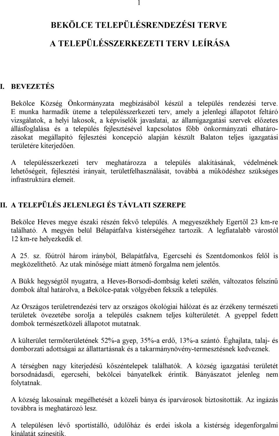 település fejlesztésével kapcsolatos főbb önkormányzati elhatározásokat megállapító fejlesztési koncepció alapján készült Balaton teljes igazgatási területére kiterjedően.