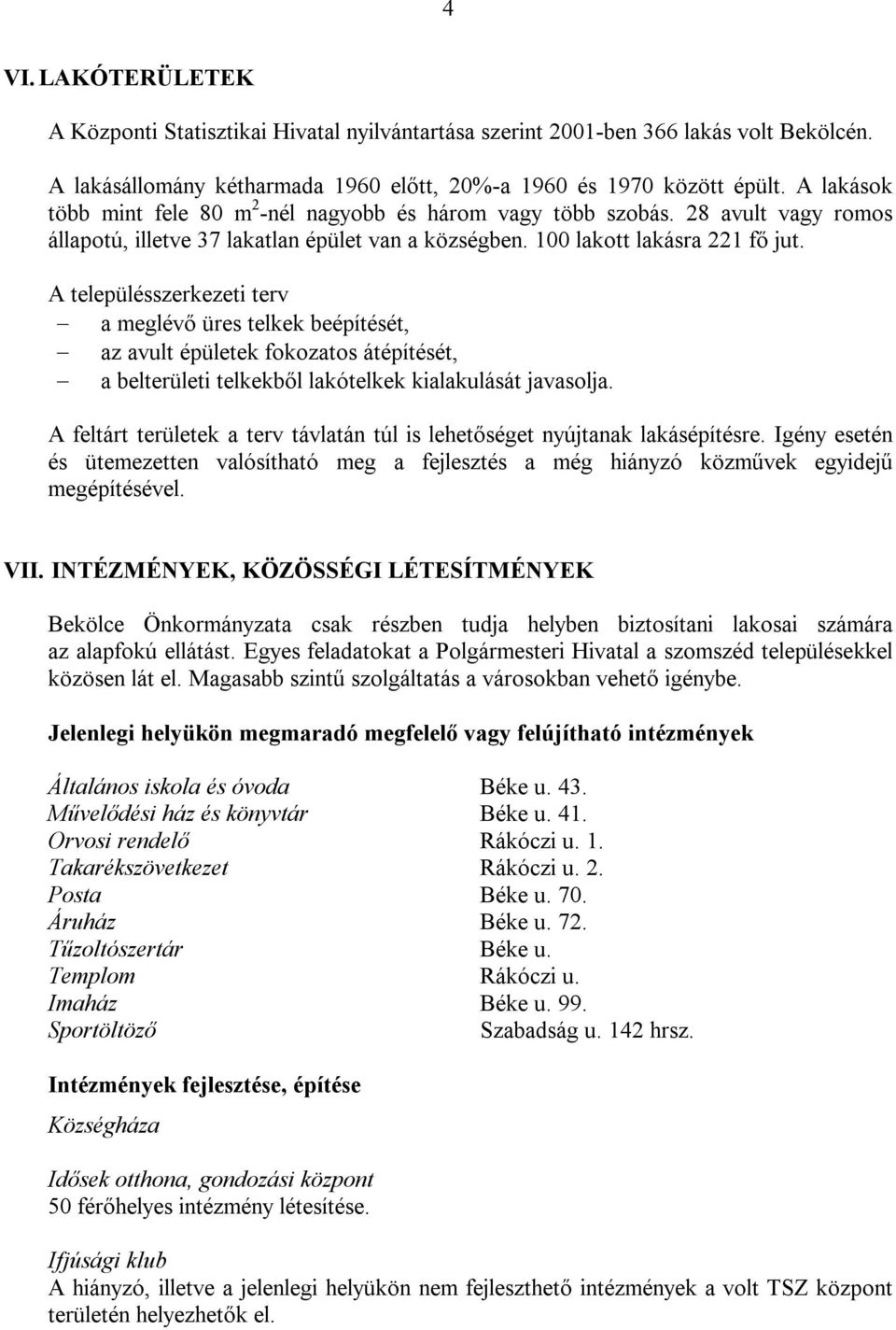 A településszerkezeti terv a meglévő üres telkek beépítését, az avult épületek fokozatos átépítését, a belterületi telkekből lakótelkek kialakulását javasolja.