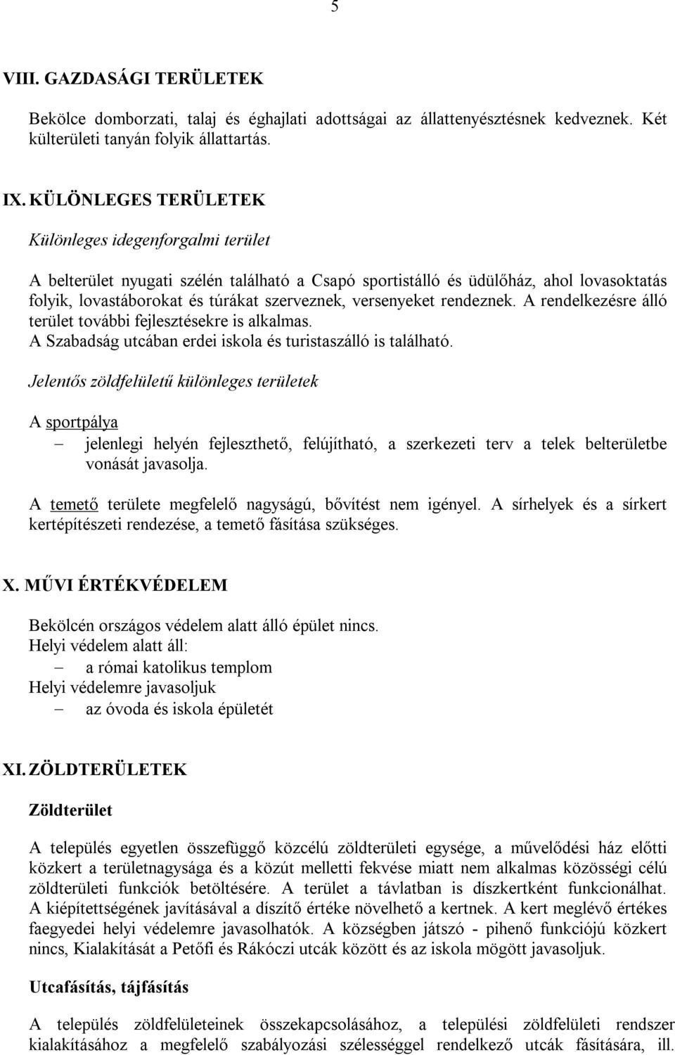 versenyeket rendeznek. A rendelkezésre álló terület további fejlesztésekre is alkalmas. A Szabadság utcában erdei iskola és turistaszálló is található.