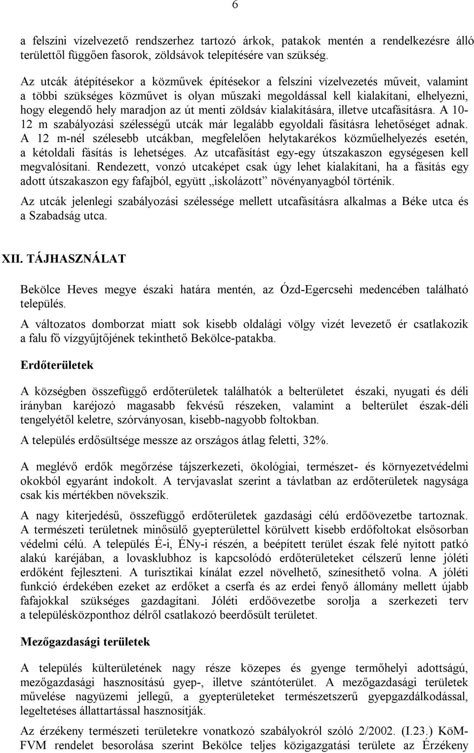 az út menti zöldsáv kialakítására, illetve utcafásításra. A 10-12 m szabályozási szélességű utcák már legalább egyoldali fásításra lehetőséget adnak.
