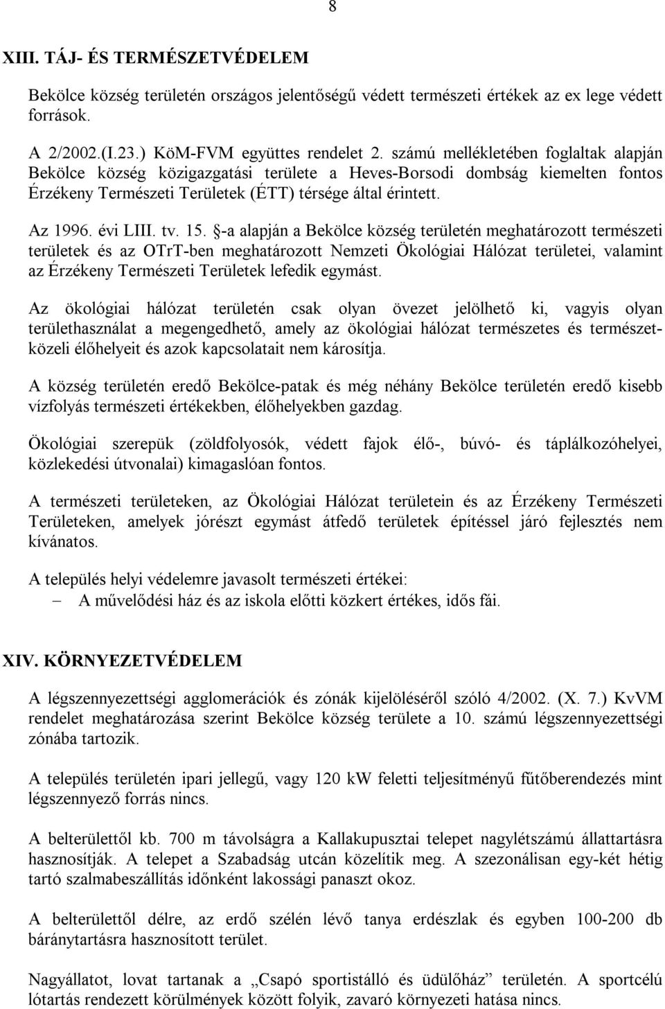 15. -a alapján a Bekölce község területén meghatározott természeti területek és az OTrT-ben meghatározott Nemzeti Ökológiai Hálózat területei, valamint az Érzékeny Természeti Területek lefedik