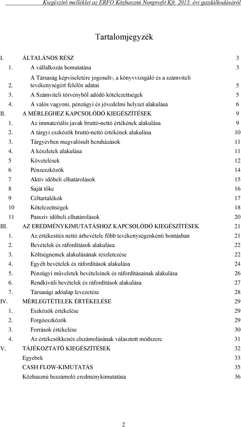 Az immateriális javak bruttó-nettó értékének alakulása 9 2. A tárgyi eszközök bruttó-nettó értékének alakulása 10 3. Tárgyévben megvalósult beruházások 11 4.