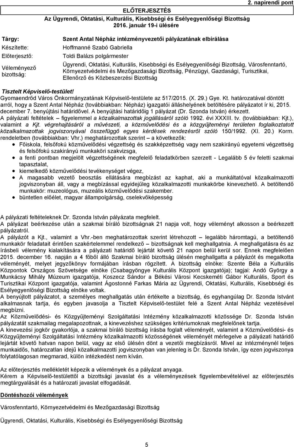 Oktatási, Kulturális, Kisebbségi és Esélyegyenlőségi Bizottság, Városfenntartó, Környezetvédelmi és Mezőgazdasági Bizottság, Pénzügyi, Gazdasági, Turisztikai, Ellenőrző és Közbeszerzési Bizottság