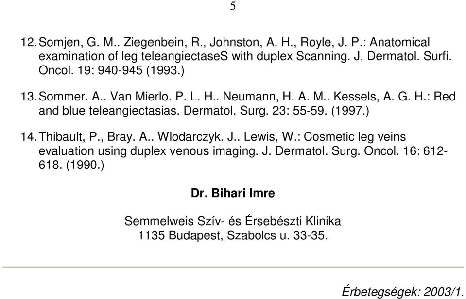 Dermatol. Surg. 23: 55-59. (1997.) 14. Thibault, P., Bray. A.. Wlodarczyk. J.. Lewis, W.: Cosmetic leg veins evaluation using duplex venous imaging.