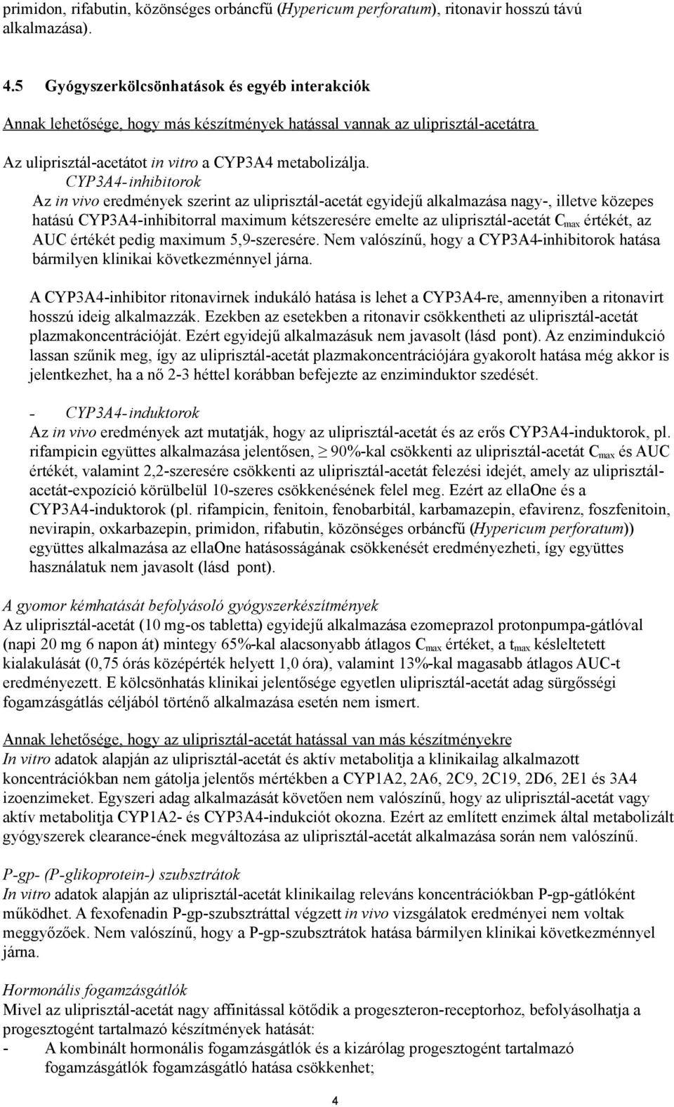 CYP3A4-inhibitorok Az in vivo eredmények szerint az uliprisztál-acetát egyidejű alkalmazása nagy-, illetve közepes hatású CYP3A4-inhibitorral maximum kétszeresére emelte az uliprisztál-acetát C max