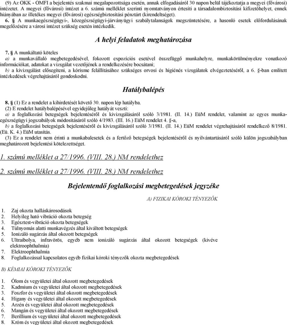 A munkaegészségügyi-, közegészségügyi-járványügyi szabálytalanságok megszüntetésére, a hasonló esetek előfordulásának megelőzésére a városi intézet szükség esetén intézkedik.