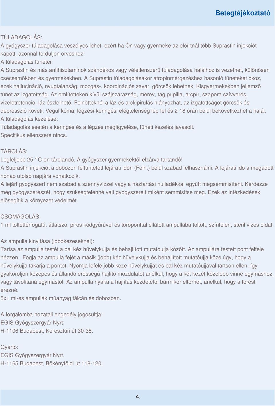 A Suprastin túladagolásakor atropinmérgezéshez hasonló tüneteket okoz, ezek hallucináció, nyugtalanság, mozgás-, koordinációs zavar, görcsök lehetnek. Kisgyermekekben jellemzõ tünet az izgatottság.