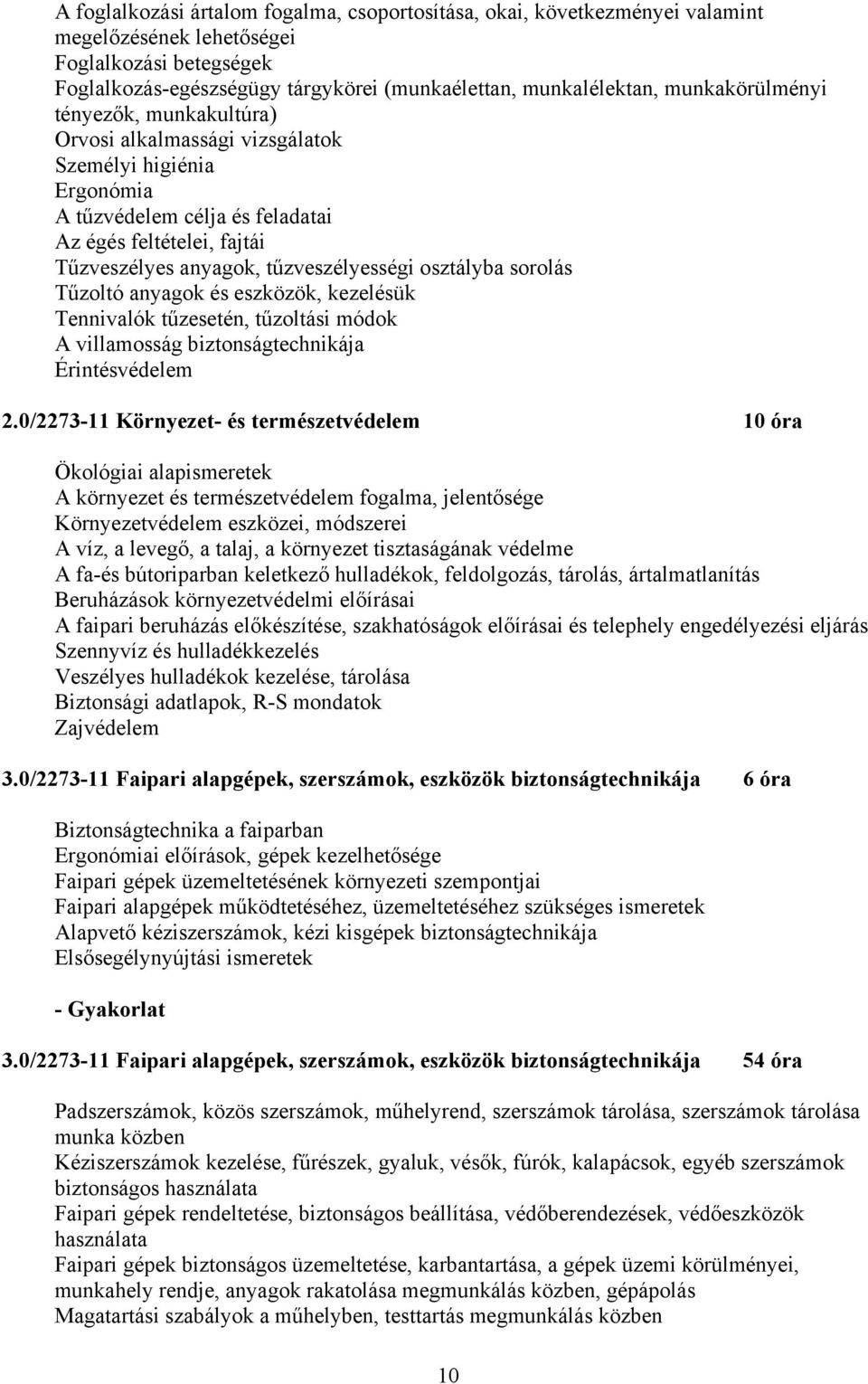 osztályba sorolás Tűzoltó anyagok és eszközök, kezelésük Tennivalók tűzesetén, tűzoltási módok A villamosság biztonságtechnikája Érintésvédelem 2.