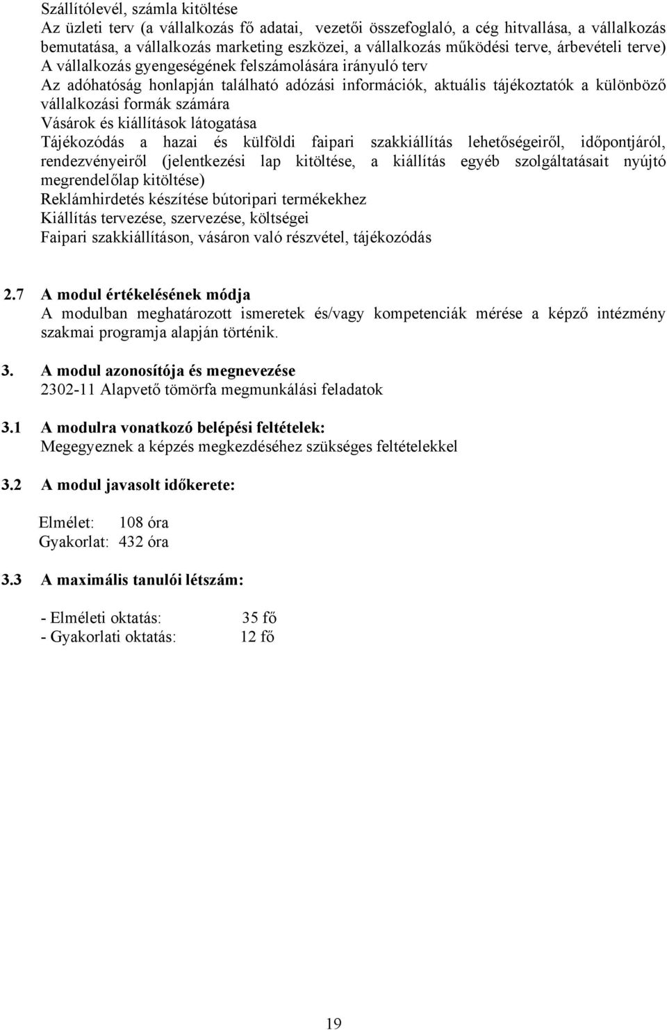 Vásárok és kiállítások látogatása Tájékozódás a hazai és külföldi faipari szakkiállítás lehetőségeiről, időpontjáról, rendezvényeiről (jelentkezési lap kitöltése, a kiállítás egyéb szolgáltatásait