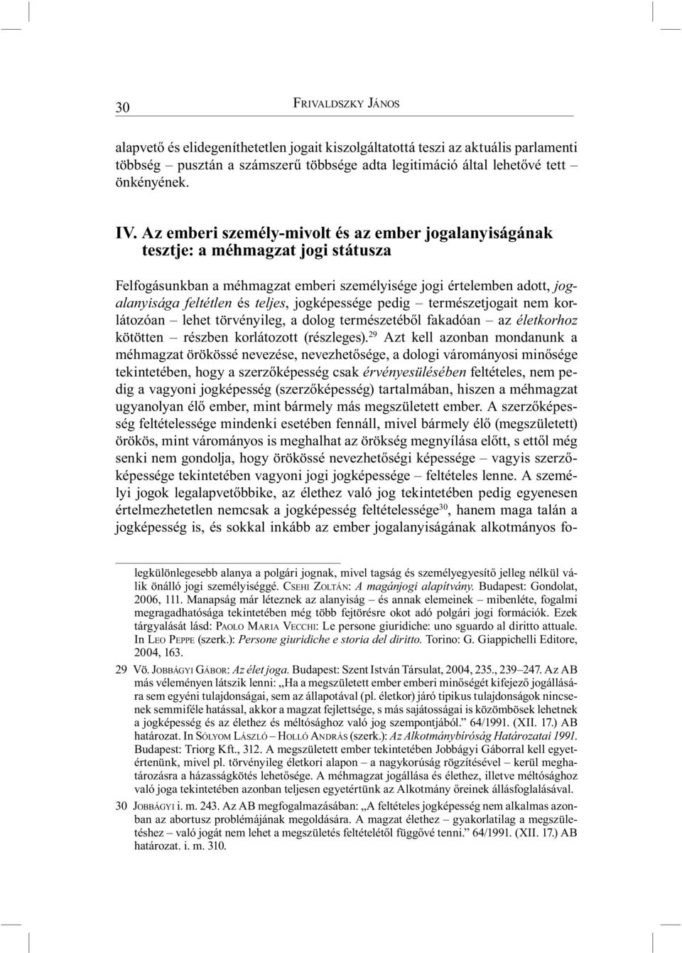 jogképessége pedig természetjogait nem korlátozóan lehet törvényileg, a dolog természetéből fakadóan az életkorhoz kötötten részben korlátozott (részleges).