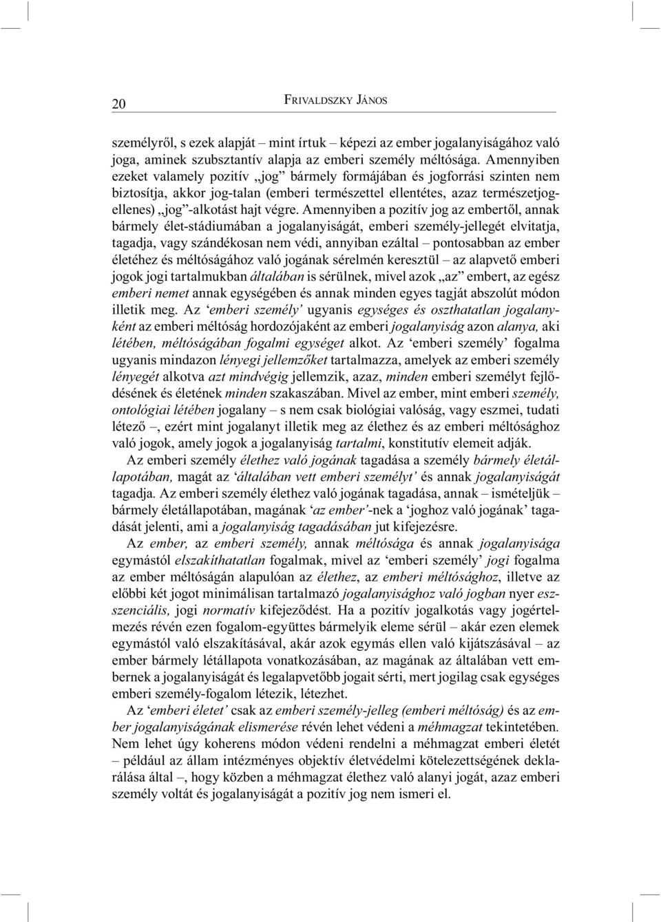 Amennyiben a pozitív jog az embertől, annak bármely élet-stádiumában a jogalanyiságát, emberi személy-jellegét elvitatja, tagadja, vagy szándékosan nem védi, annyiban ezáltal pontosabban az ember