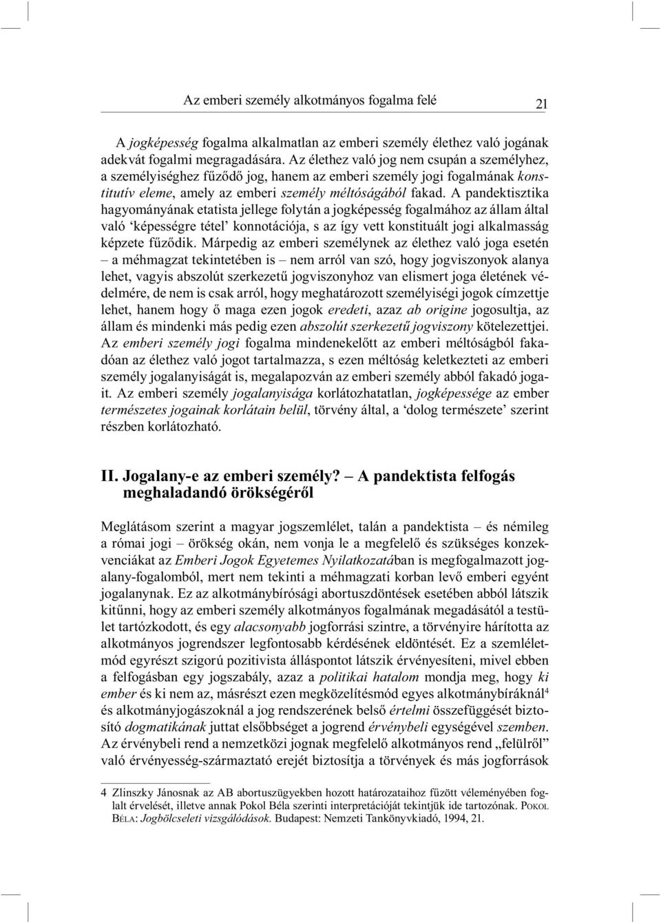 A pandektisztika hagyományának etatista jellege folytán a jogképesség fogalmához az állam által való képességre tétel konnotációja, s az így vett konstituált jogi alkalmasság képzete fűződik.