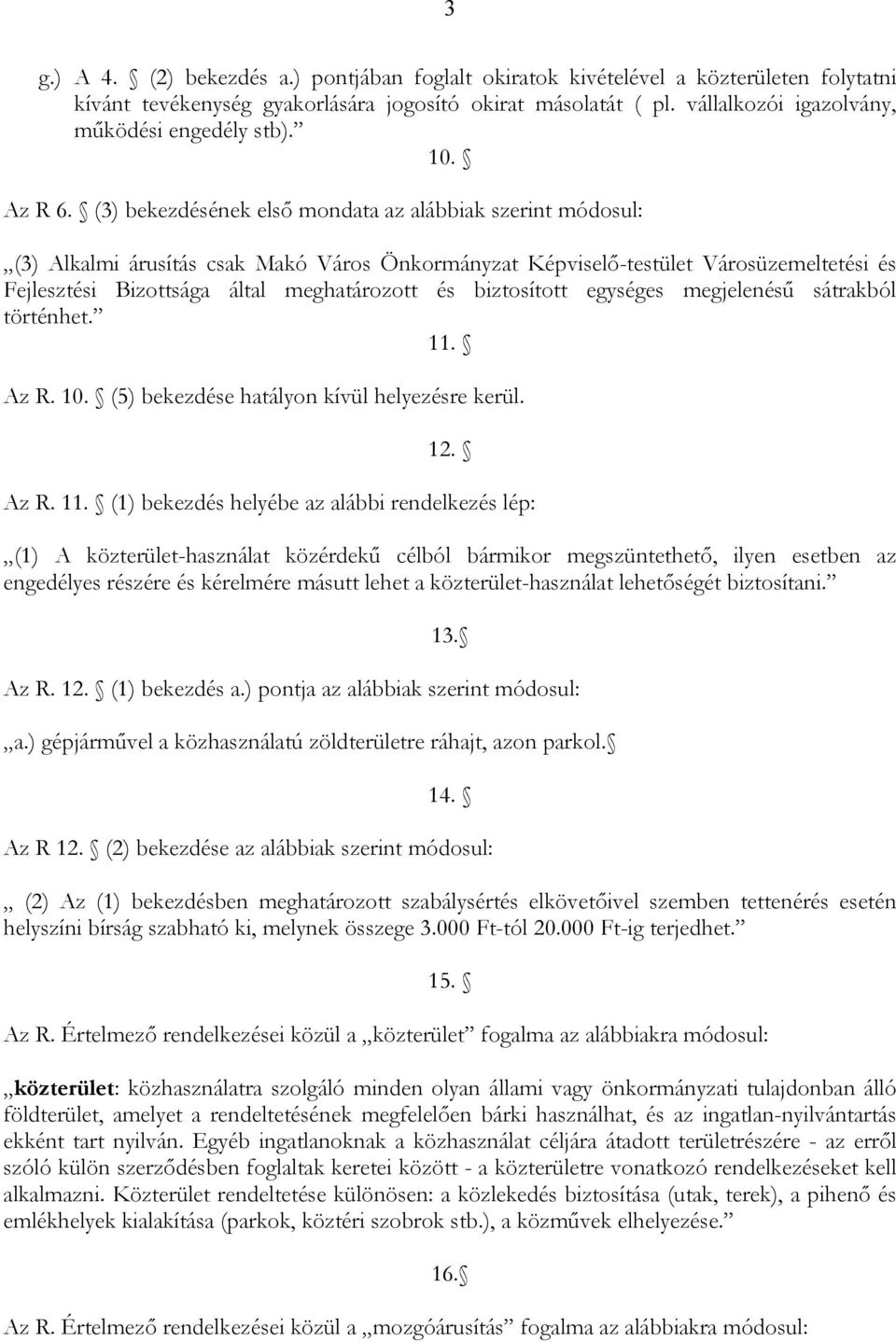 (3) bekezdésének első mondata az alábbiak szerint módosul: (3) Alkalmi árusítás csak Makó Város Önkormányzat Képviselő-testület Városüzemeltetési és Fejlesztési Bizottsága által meghatározott és