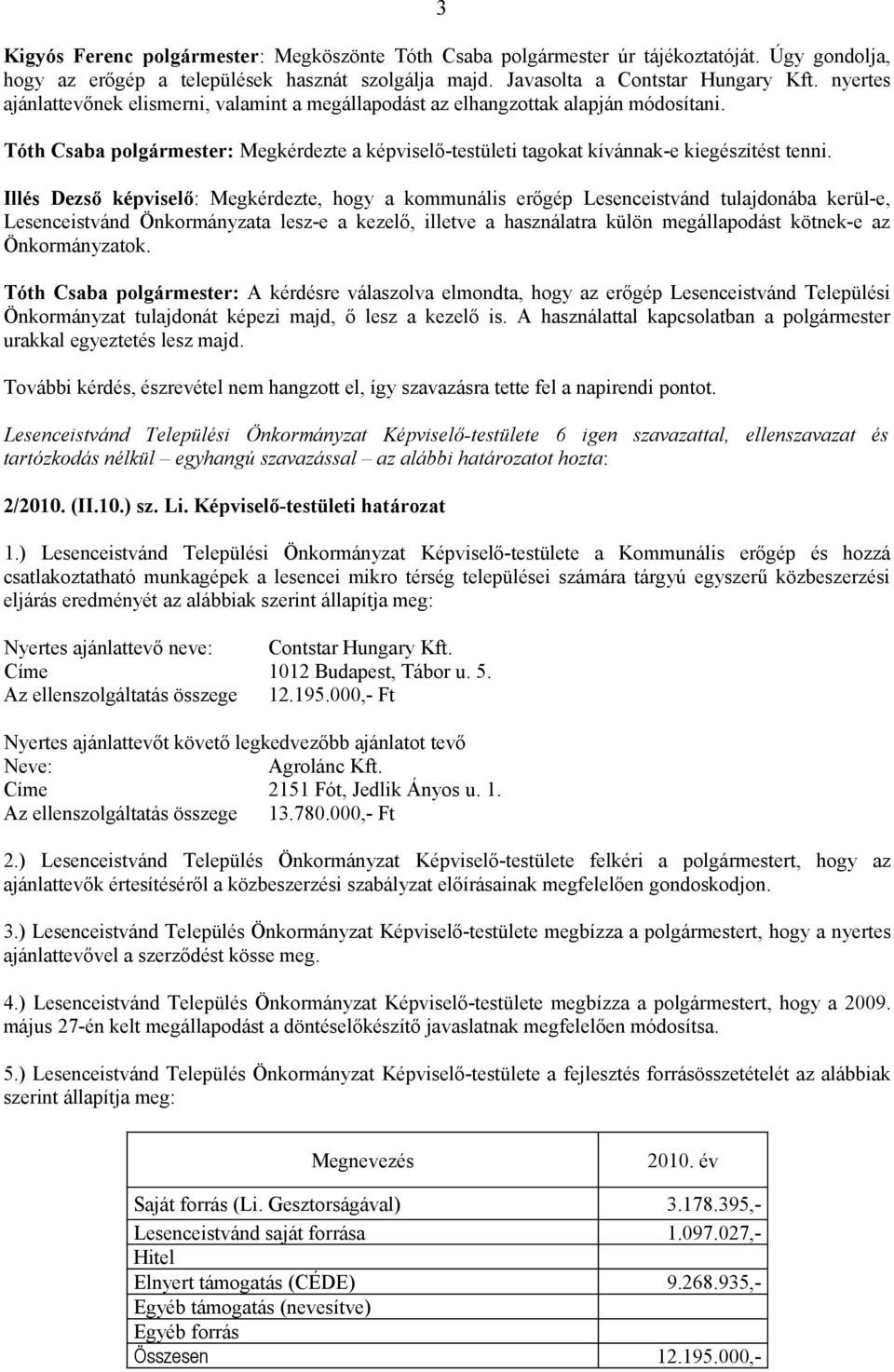 Illés Dezső képviselő: Megkérdezte, hogy a kommunális erőgép Lesenceistvánd tulajdonába kerül-e, Lesenceistvánd Önkormányzata lesz-e a kezelő, illetve a használatra külön megállapodást kötnek-e az