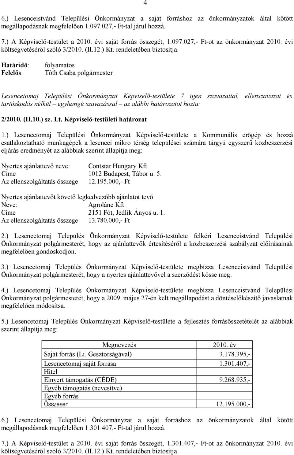 Tóth Csaba polgármester Lesencetomaj Települési Önkormányzat Képviselő-testülete 7 igen szavazattal, ellenszavazat és tartózkodás nélkül egyhangú szavazással az alábbi határozatot hozta: 2/2010. (II.