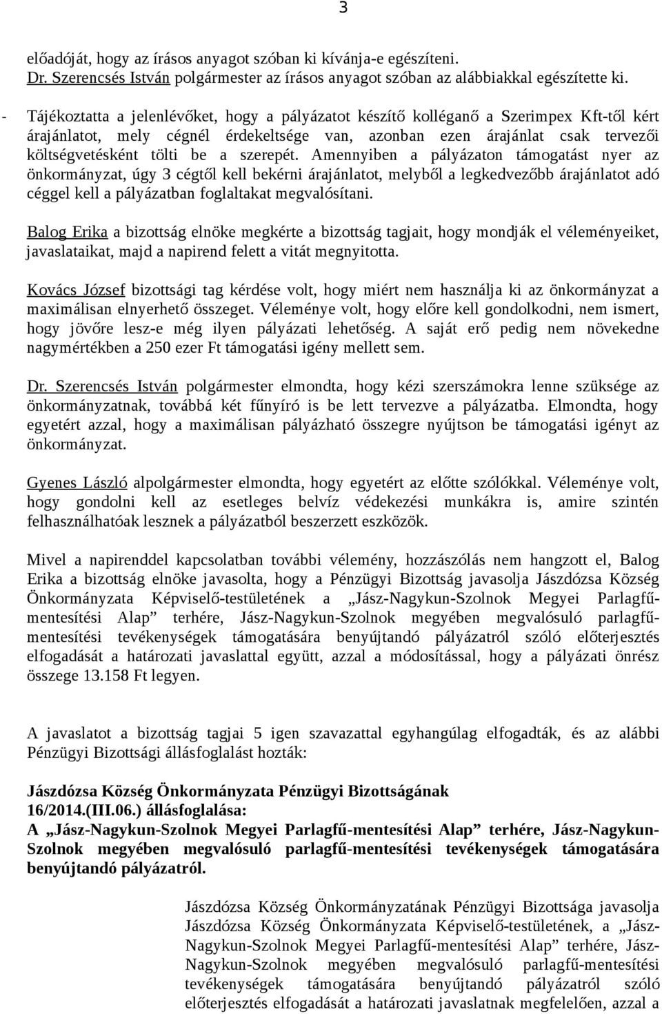 szerepét. Amennyiben a pályázaton támogatást nyer az önkormányzat, úgy 3 cégtől kell bekérni árajánlatot, melyből a legkedvezőbb árajánlatot adó céggel kell a pályázatban foglaltakat megvalósítani.