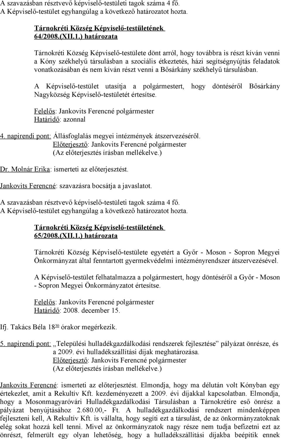 nem kíván részt venni a Bősárkány székhelyű társulásban. A Képviselő-testület utasítja a polgármestert, hogy döntéséről Bősárkány Nagyközség Képviselő-testületét értesítse. 4.