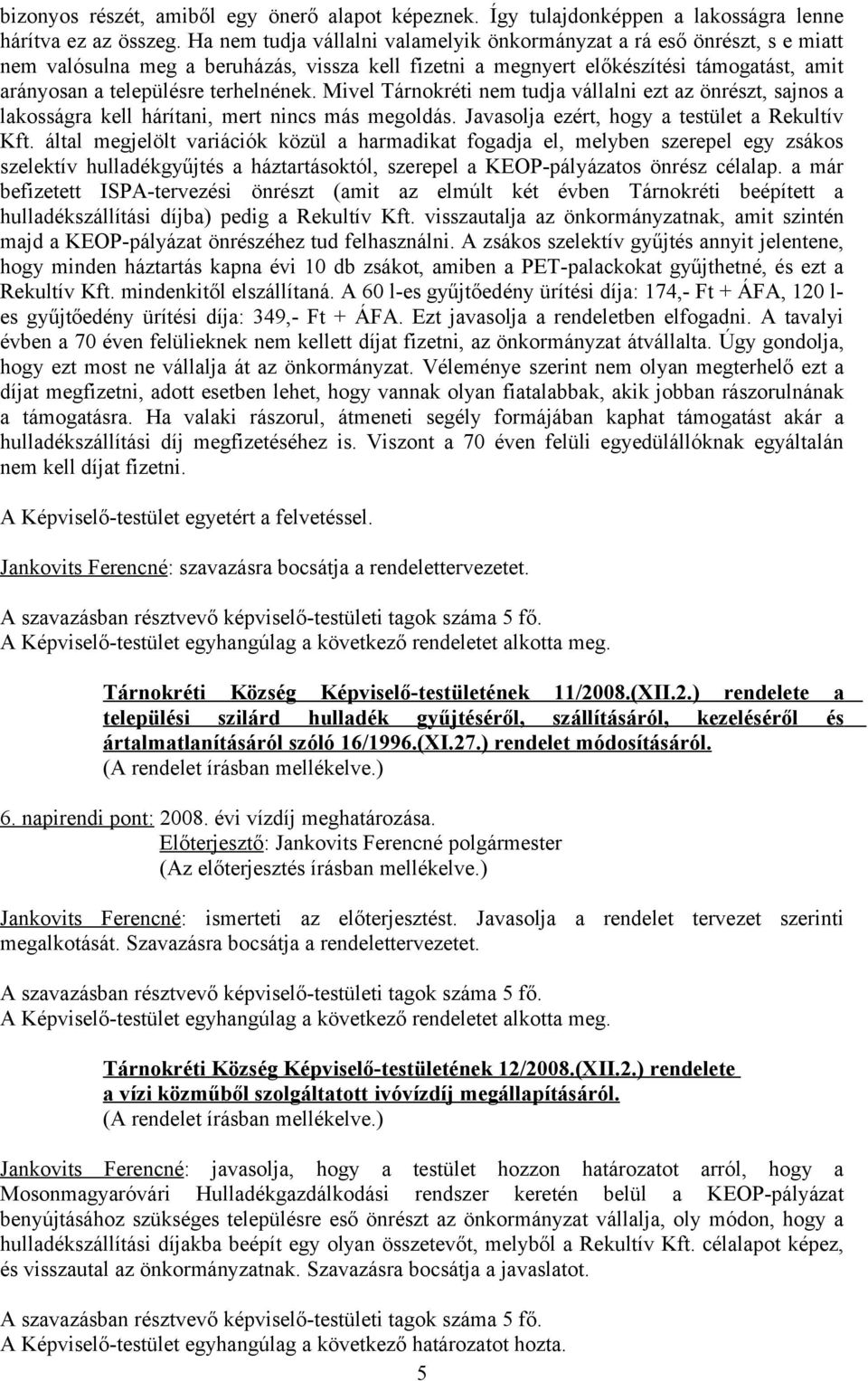 terhelnének. Mivel Tárnokréti nem tudja vállalni ezt az önrészt, sajnos a lakosságra kell hárítani, mert nincs más megoldás. Javasolja ezért, hogy a testület a Rekultív Kft.