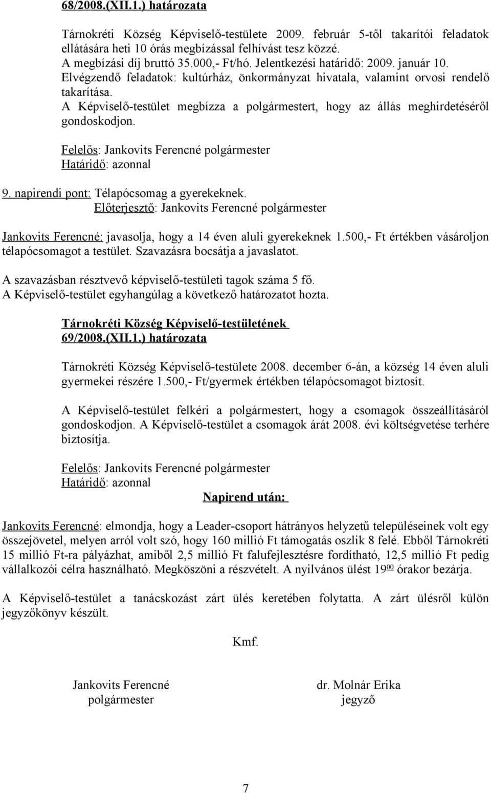 A Képviselő-testület megbízza a polgármestert, hogy az állás meghirdetéséről gondoskodjon. 9. napirendi pont: Télapócsomag a gyerekeknek.