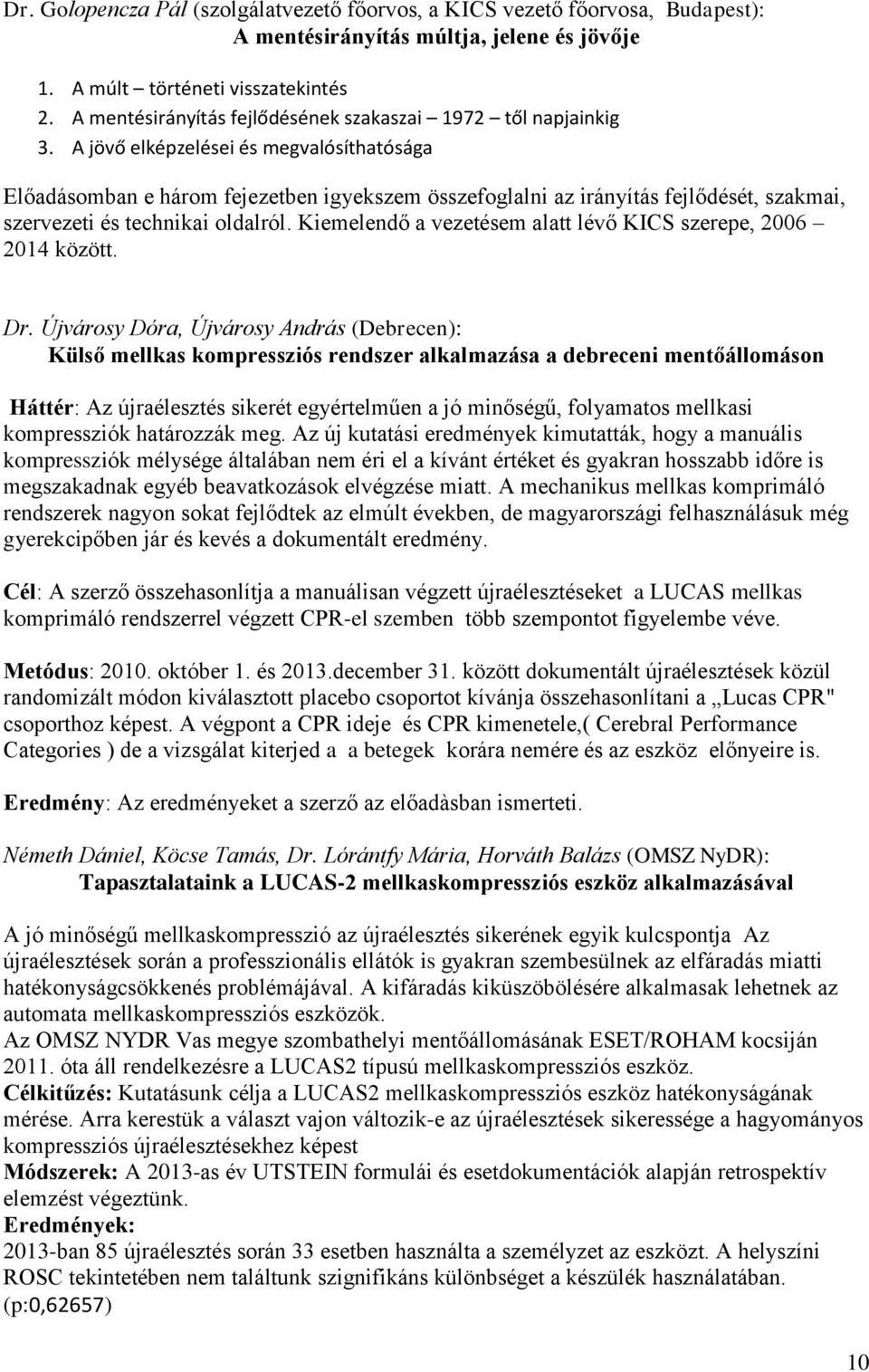 A jövő elképzelései és megvalósíthatósága Előadásomban e három fejezetben igyekszem összefoglalni az irányítás fejlődését, szakmai, szervezeti és technikai oldalról.