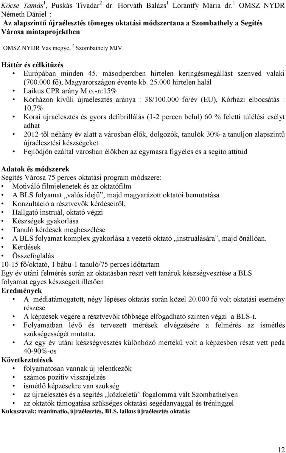Európában minden 45. másodpercben hirtelen keringésmegállást szenved valaki (700.000 fő), Magyarországon évente kb. 25.000 hirtelen halál Laikus CPR arány M.o.-n:15% Kórházon kívűli újraélesztés aránya : 38/100.