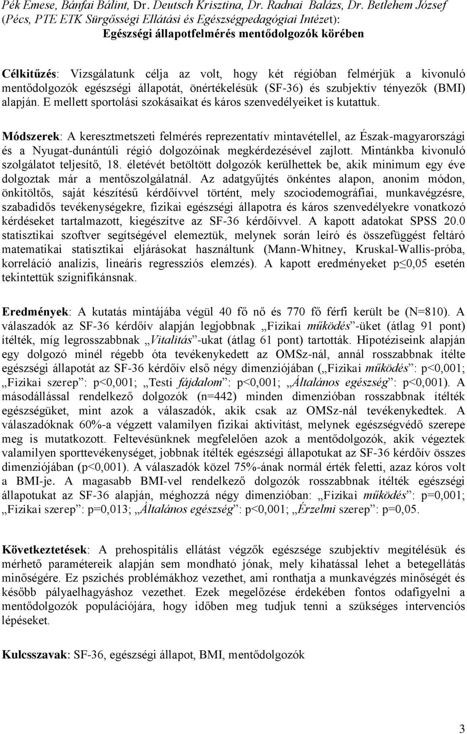 a kivonuló mentődolgozók egészségi állapotát, önértékelésük (SF-36) és szubjektív tényezők (BMI) alapján. E mellett sportolási szokásaikat és káros szenvedélyeiket is kutattuk.