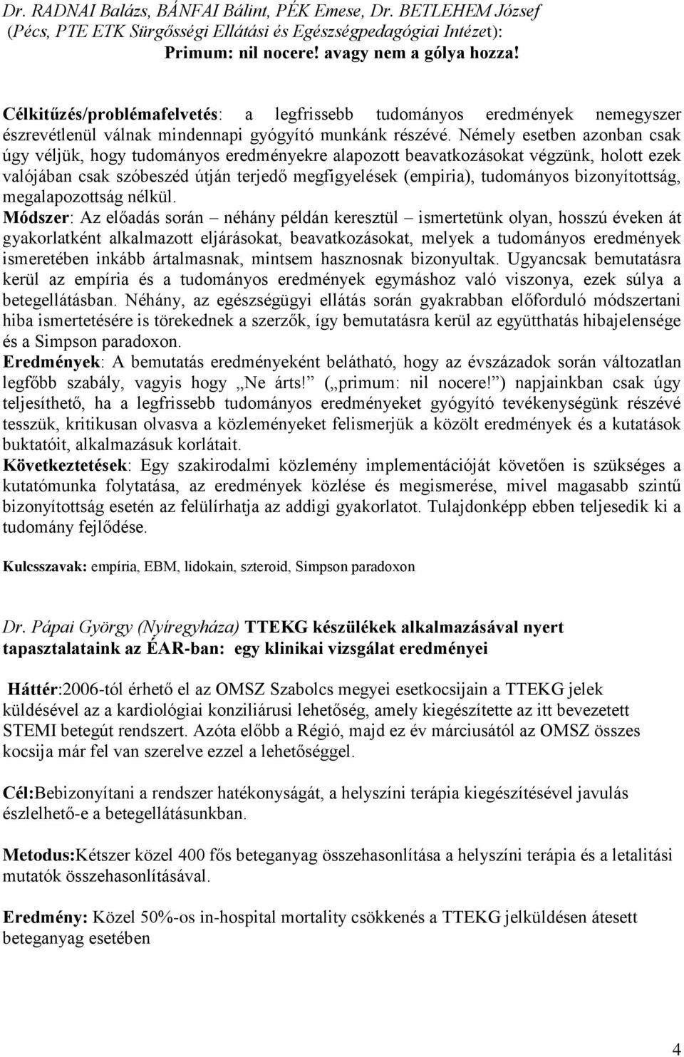 Némely esetben azonban csak úgy véljük, hogy tudományos eredményekre alapozott beavatkozásokat végzünk, holott ezek valójában csak szóbeszéd útján terjedő megfigyelések (empiria), tudományos