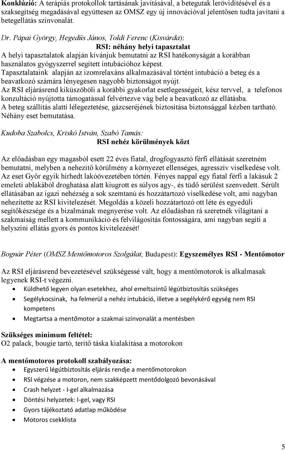Pápai György, Hegedűs János, Toldi Ferenc (Kisvárda): RSI: néhány helyi tapasztalat A helyi tapasztalatok alapján kívánjuk bemutatni az RSI hatékonyságát a korábban használatos gyógyszerrel segített