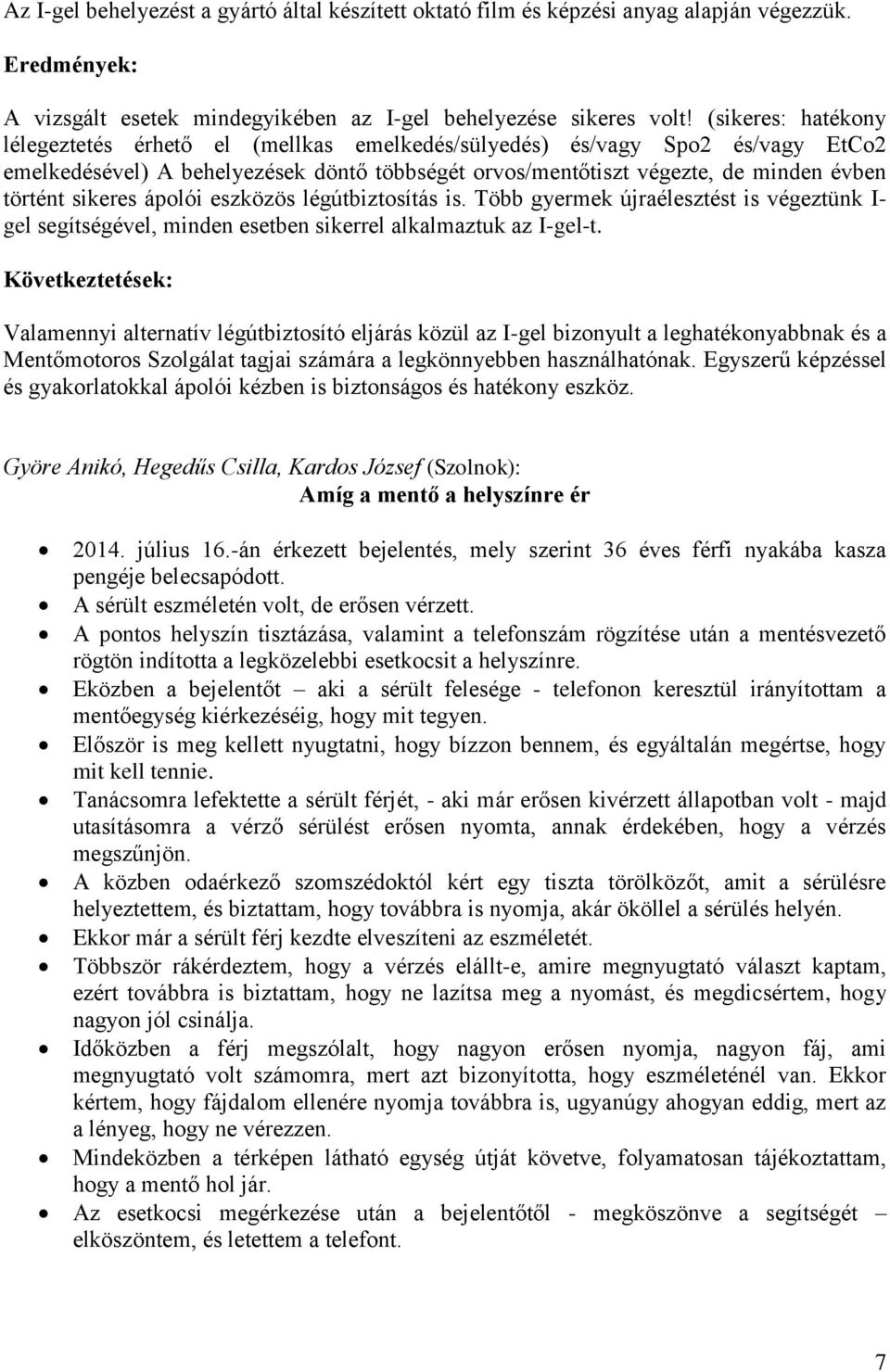 sikeres ápolói eszközös légútbiztosítás is. Több gyermek újraélesztést is végeztünk I- gel segítségével, minden esetben sikerrel alkalmaztuk az I-gel-t.