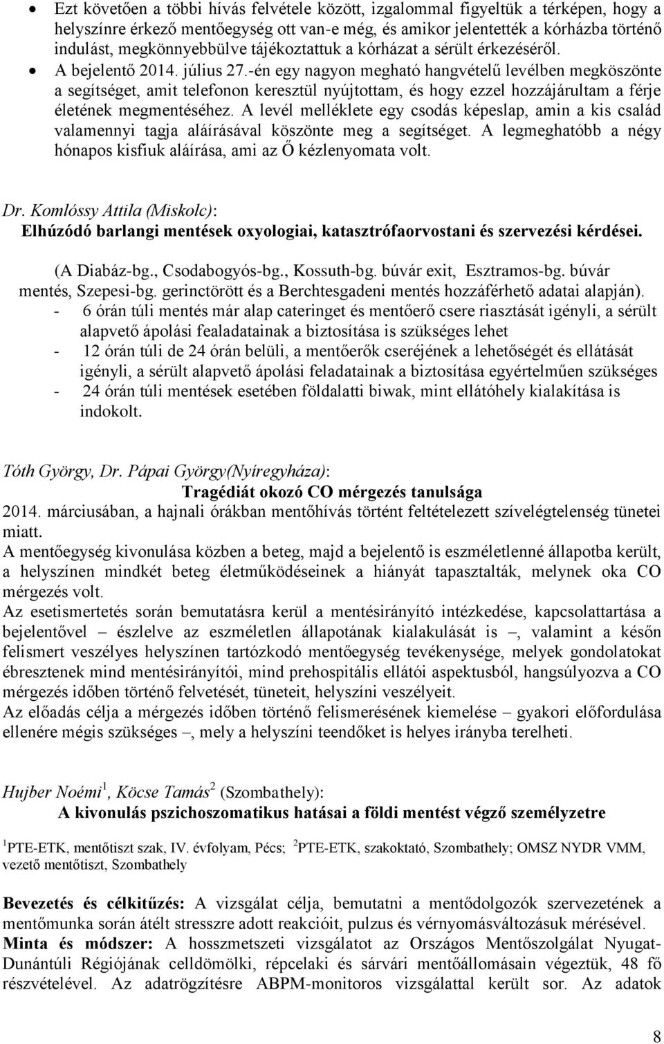 -én egy nagyon megható hangvételű levélben megköszönte a segítséget, amit telefonon keresztül nyújtottam, és hogy ezzel hozzájárultam a férje életének megmentéséhez.