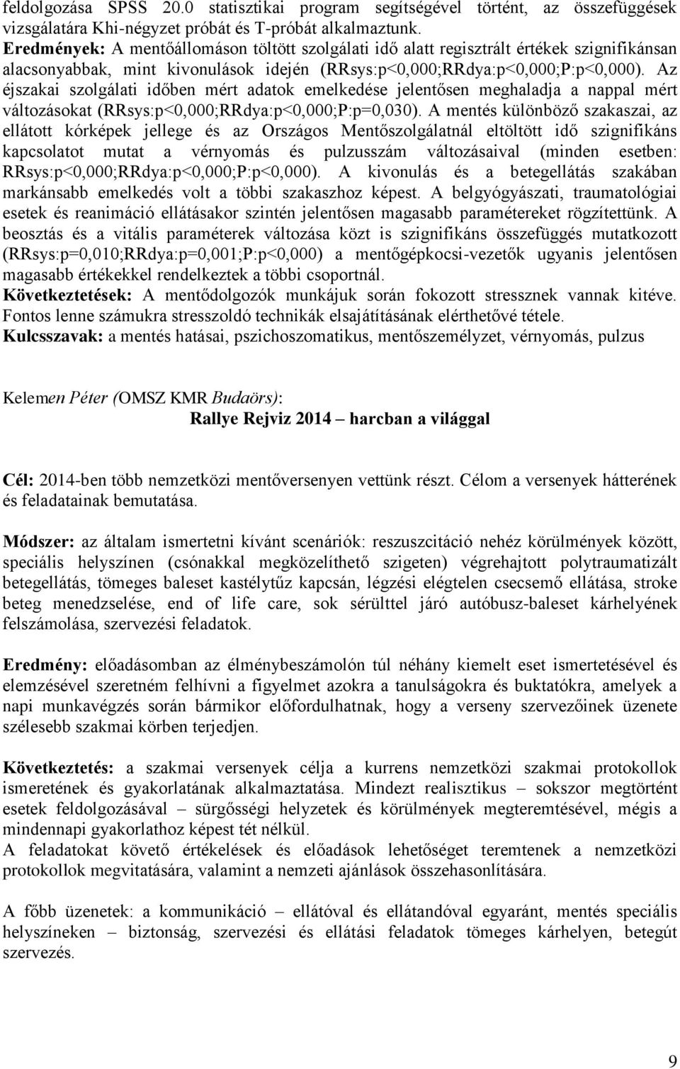 Az éjszakai szolgálati időben mért adatok emelkedése jelentősen meghaladja a nappal mért változásokat (RRsys:p<0,000;RRdya:p<0,000;P:p=0,030).