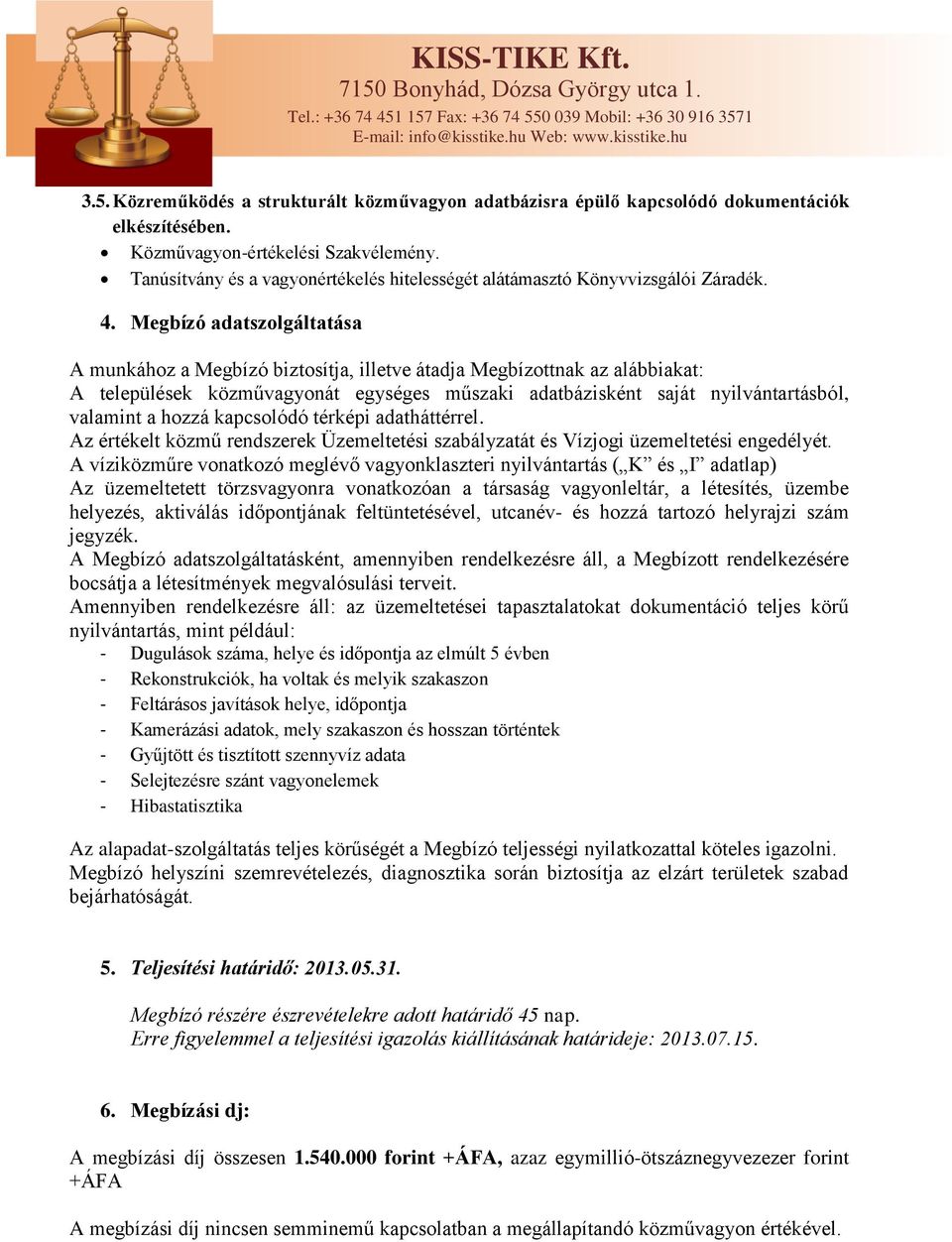 Megbízó adatszolgáltatása A munkához a Megbízó biztosítja, illetve átadja Megbízottnak az alábbiakat: A települések közművagyonát egységes műszaki adatbázisként saját nyilvántartásból, valamint a