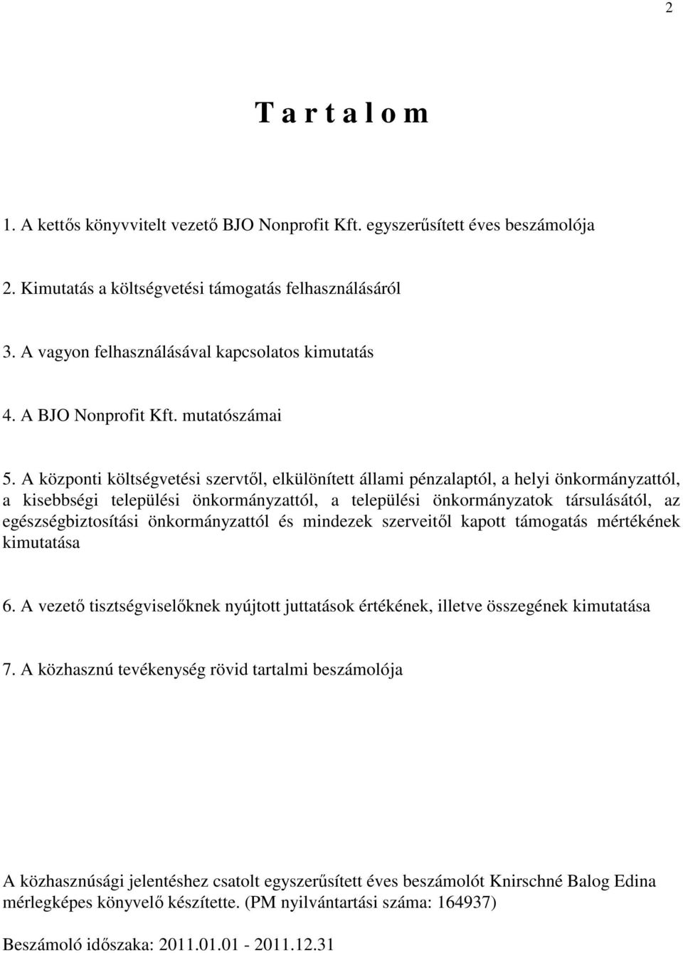 A központi költségvetési szervtől, elkülönített állami pénzalaptól, a helyi önkormányzattól, a kisebbségi települési önkormányzattól, a települési önkormányzatok társulásától, az egészségbiztosítási
