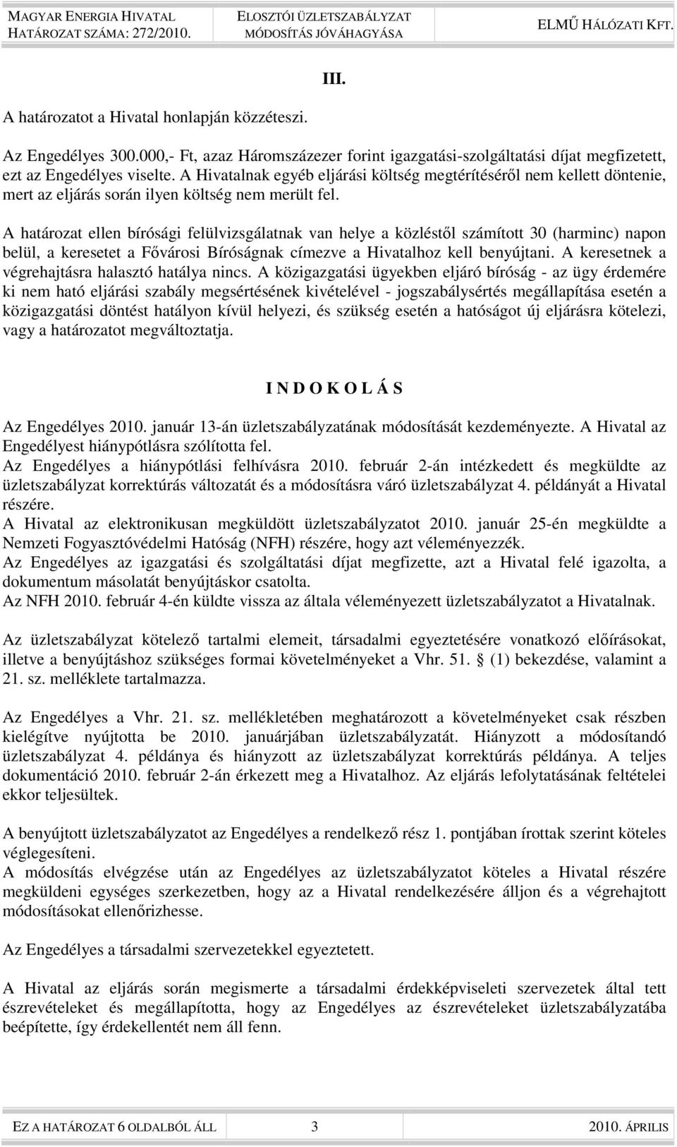 A határozat ellen bírósági felülvizsgálatnak van helye a közléstől számított 30 (harminc) napon belül, a keresetet a Fővárosi Bíróságnak címezve a Hivatalhoz kell benyújtani.