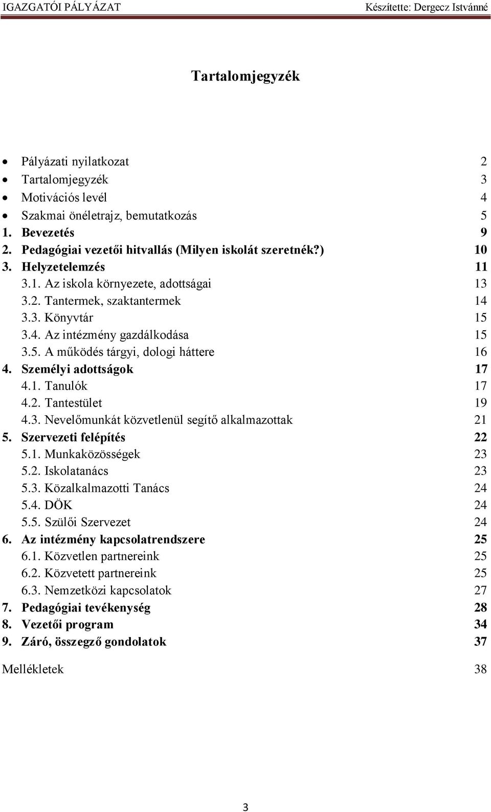 Személyi adottságok 17 4.1. Tanulók 17 4.2. Tantestület 19 4.3. Nevelőmunkát közvetlenül segítő alkalmazottak 21 5. Szervezeti felépítés 22 5.1. Munkaközösségek 23 5.2. Iskolatanács 23 5.3. Közalkalmazotti Tanács 24 5.