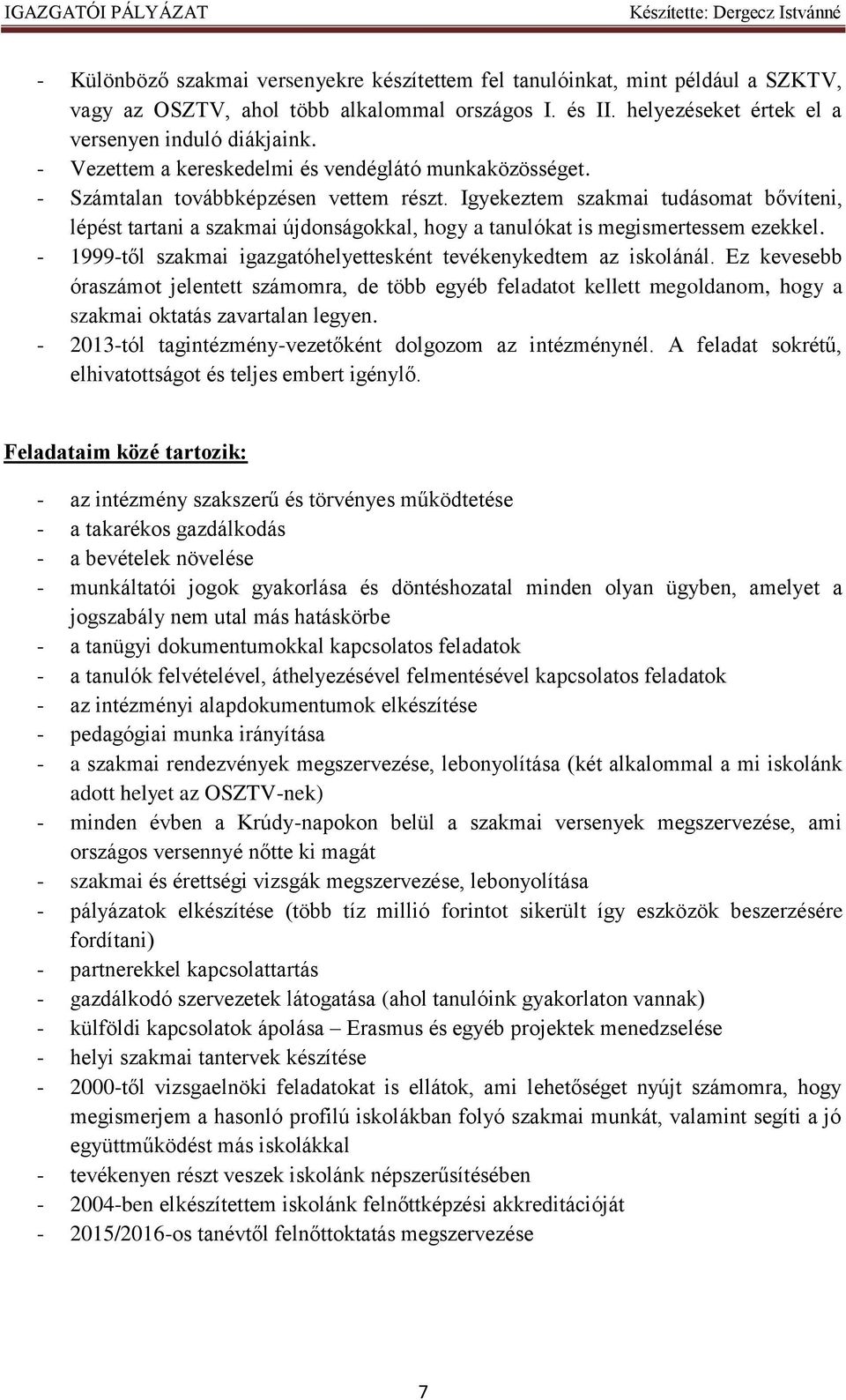 Igyekeztem szakmai tudásomat bővíteni, lépést tartani a szakmai újdonságokkal, hogy a tanulókat is megismertessem ezekkel. - 1999-től szakmai igazgatóhelyettesként tevékenykedtem az iskolánál.